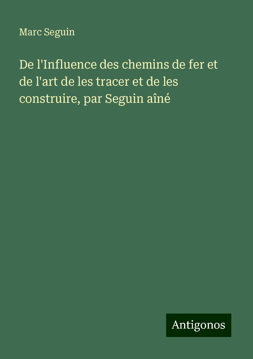 De l'Influence des chemins de fer et de l'art de les tracer et de les construire, par Seguin aîné