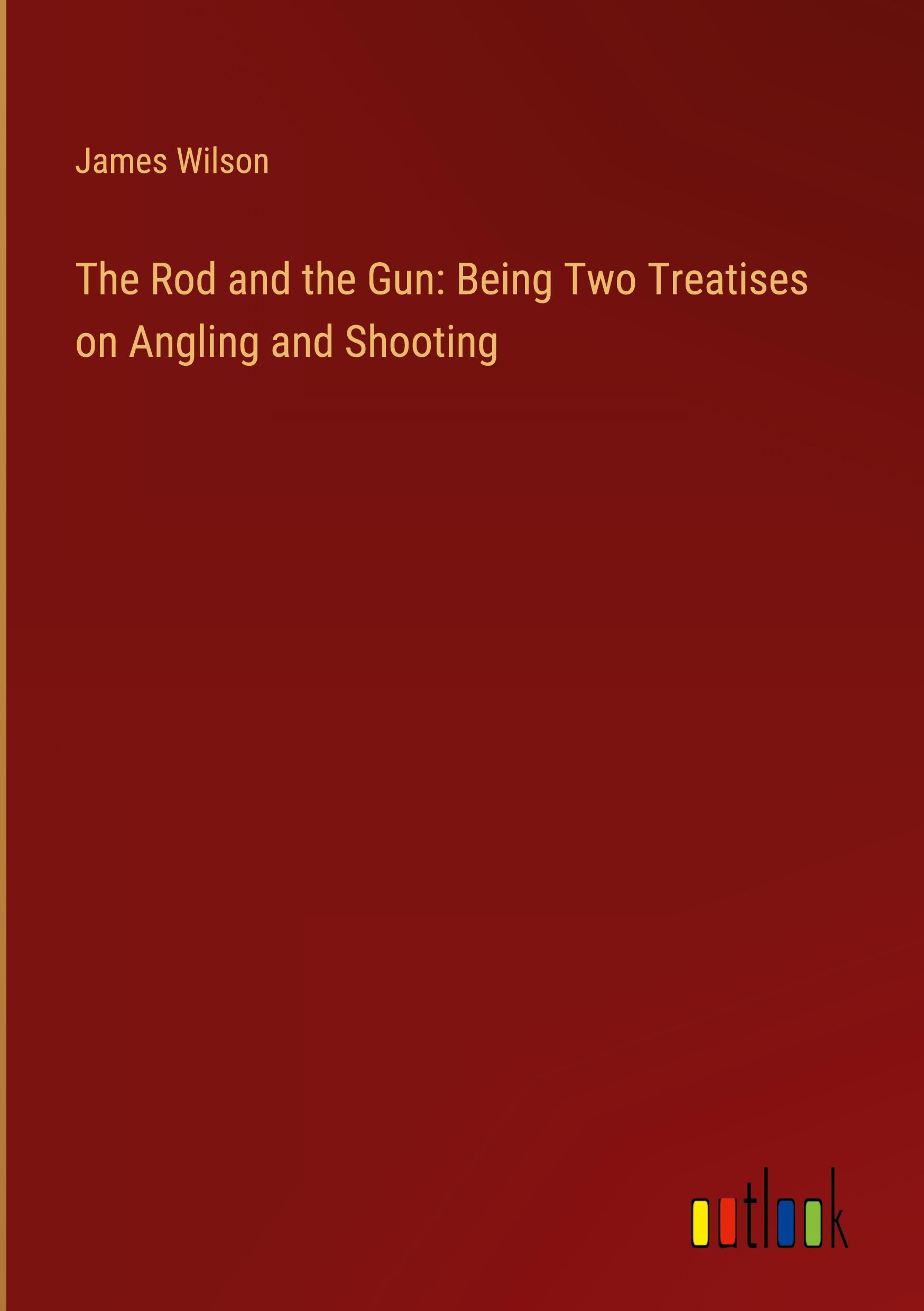 The Rod and the Gun: Being Two Treatises on Angling and Shooting