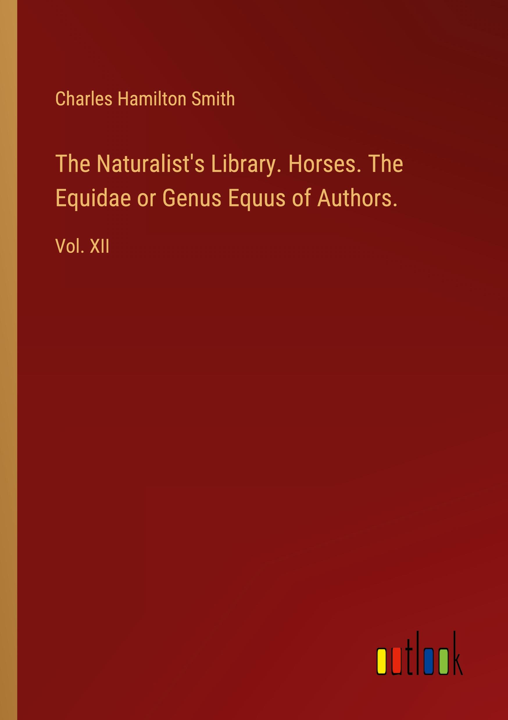 The Naturalist's Library. Horses. The Equidae or Genus Equus of Authors.