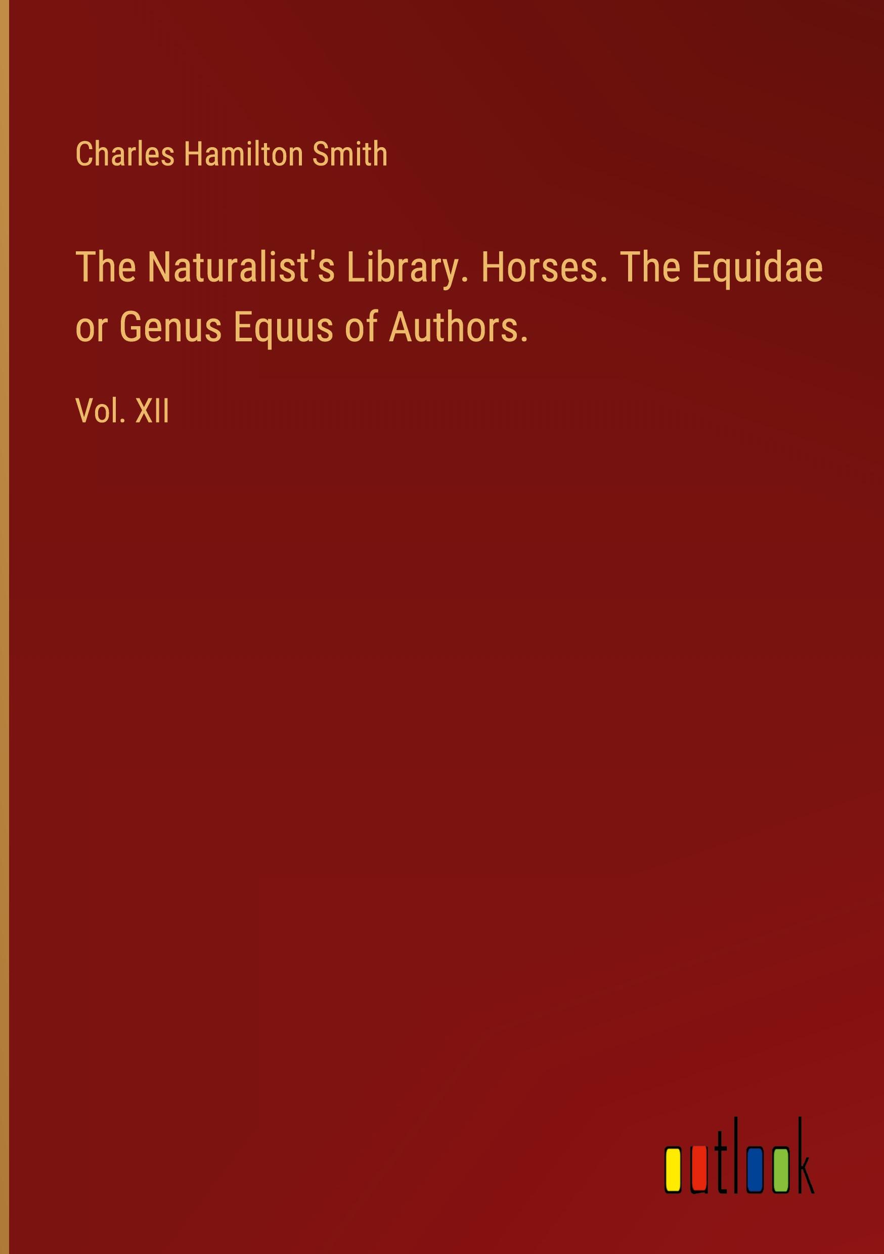 The Naturalist's Library. Horses. The Equidae or Genus Equus of Authors.