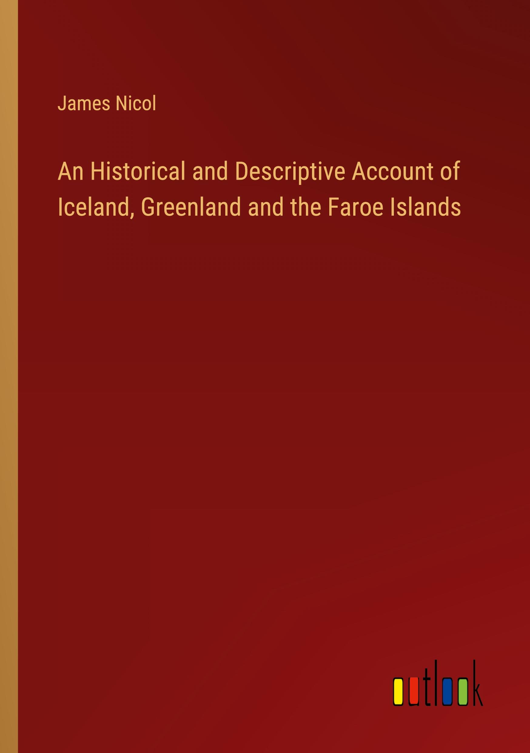 An Historical and Descriptive Account of Iceland, Greenland and the Faroe Islands