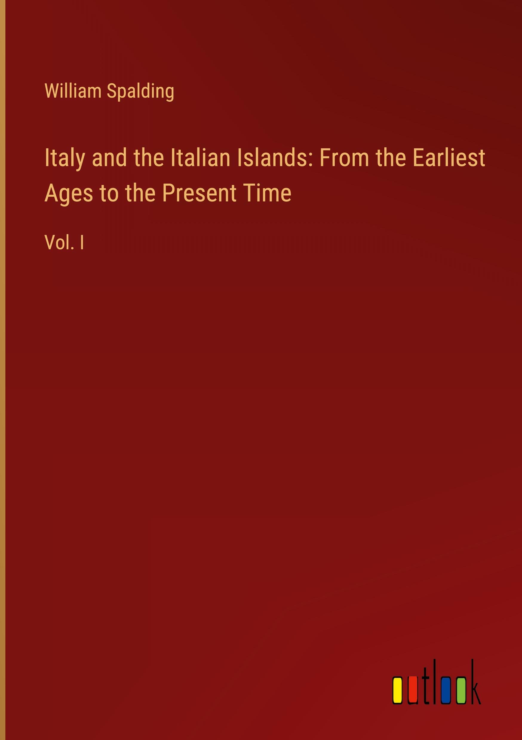 Italy and the Italian Islands: From the Earliest Ages to the Present Time