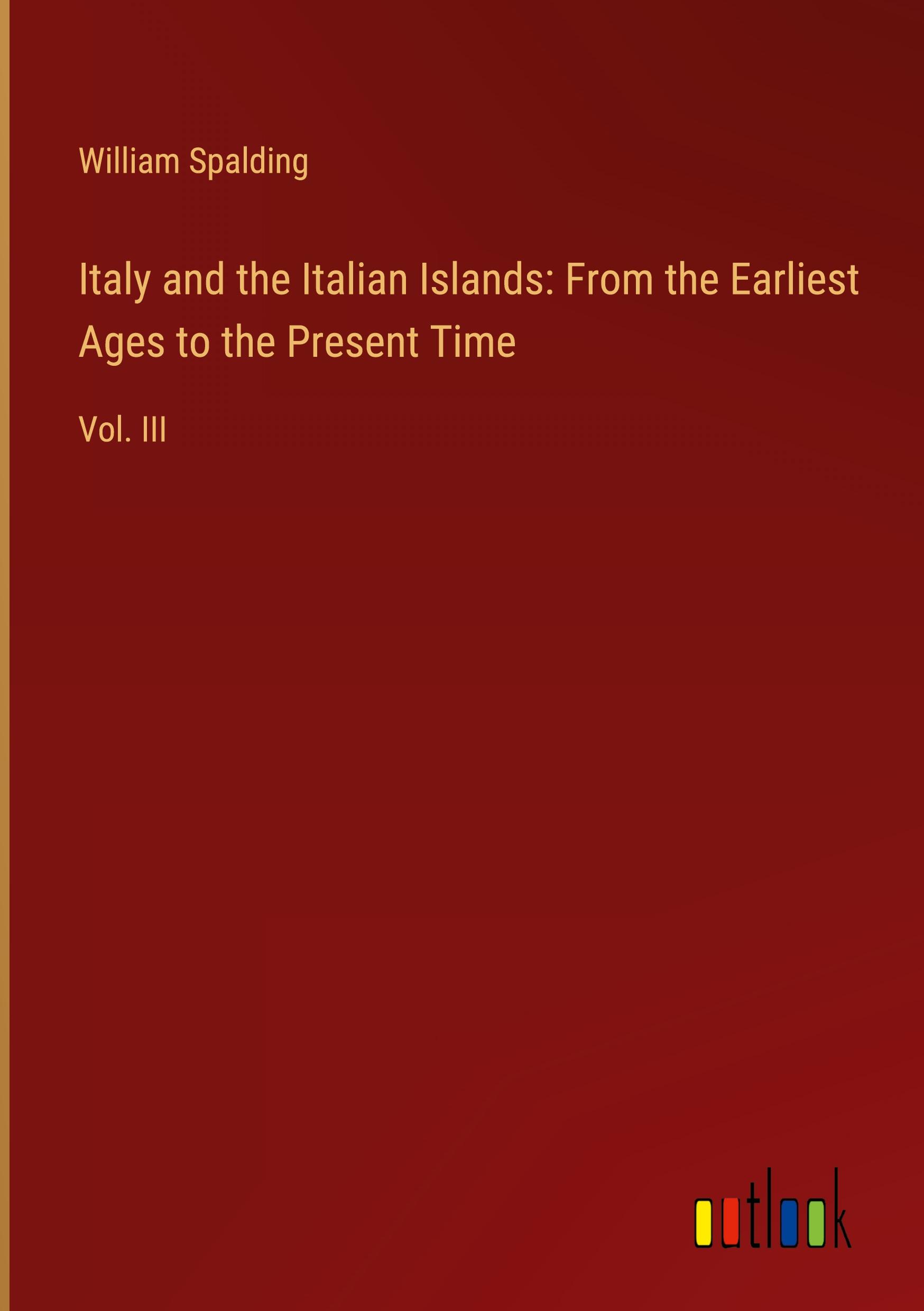 Italy and the Italian Islands: From the Earliest Ages to the Present Time