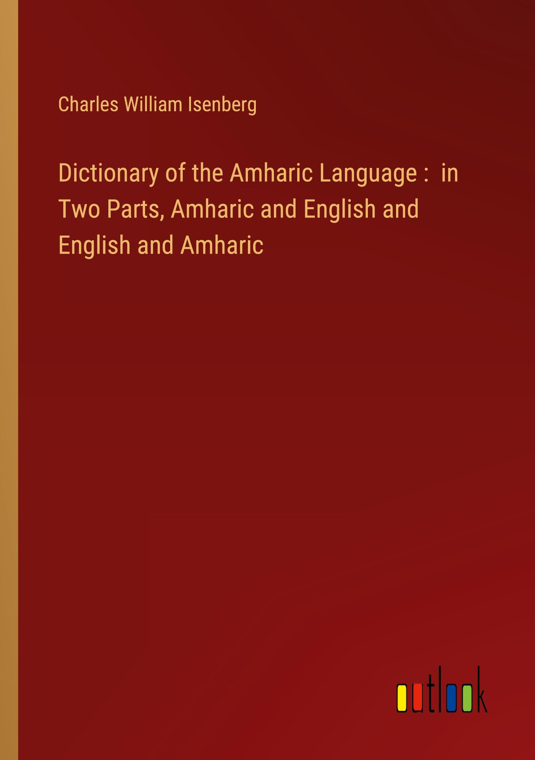 Dictionary of the Amharic Language :  in Two Parts, Amharic and English and English and Amharic