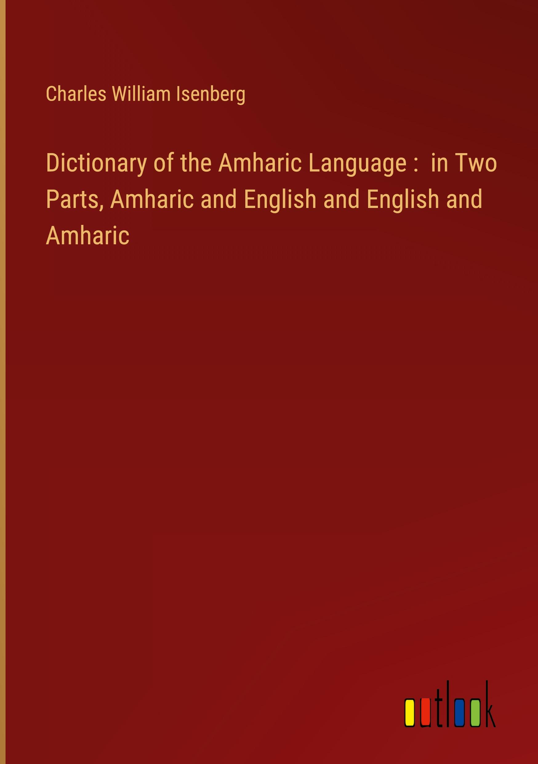 Dictionary of the Amharic Language :  in Two Parts, Amharic and English and English and Amharic