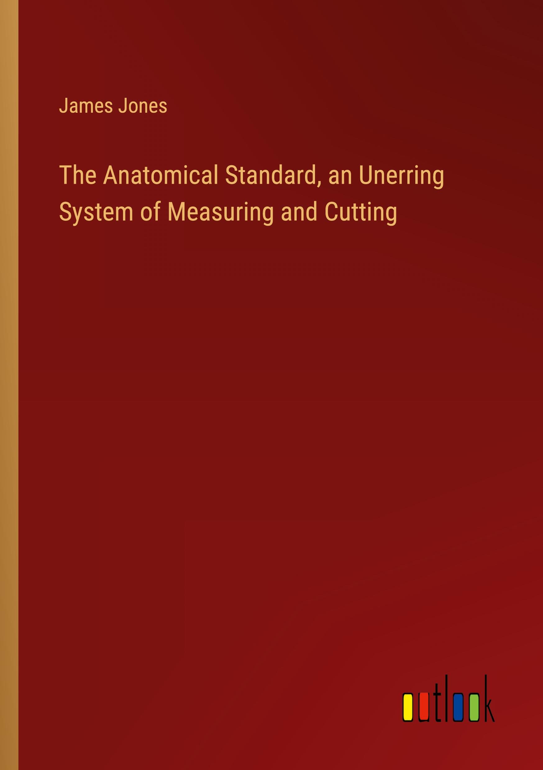 The Anatomical Standard, an Unerring System of Measuring and Cutting