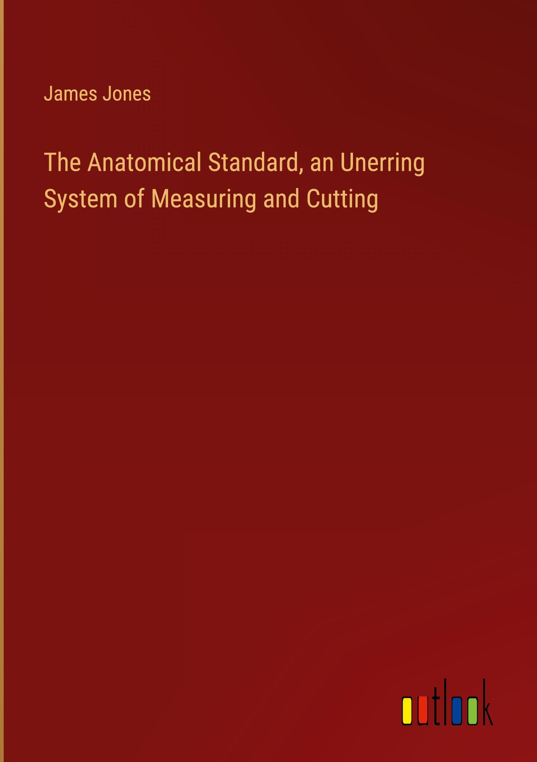 The Anatomical Standard, an Unerring System of Measuring and Cutting