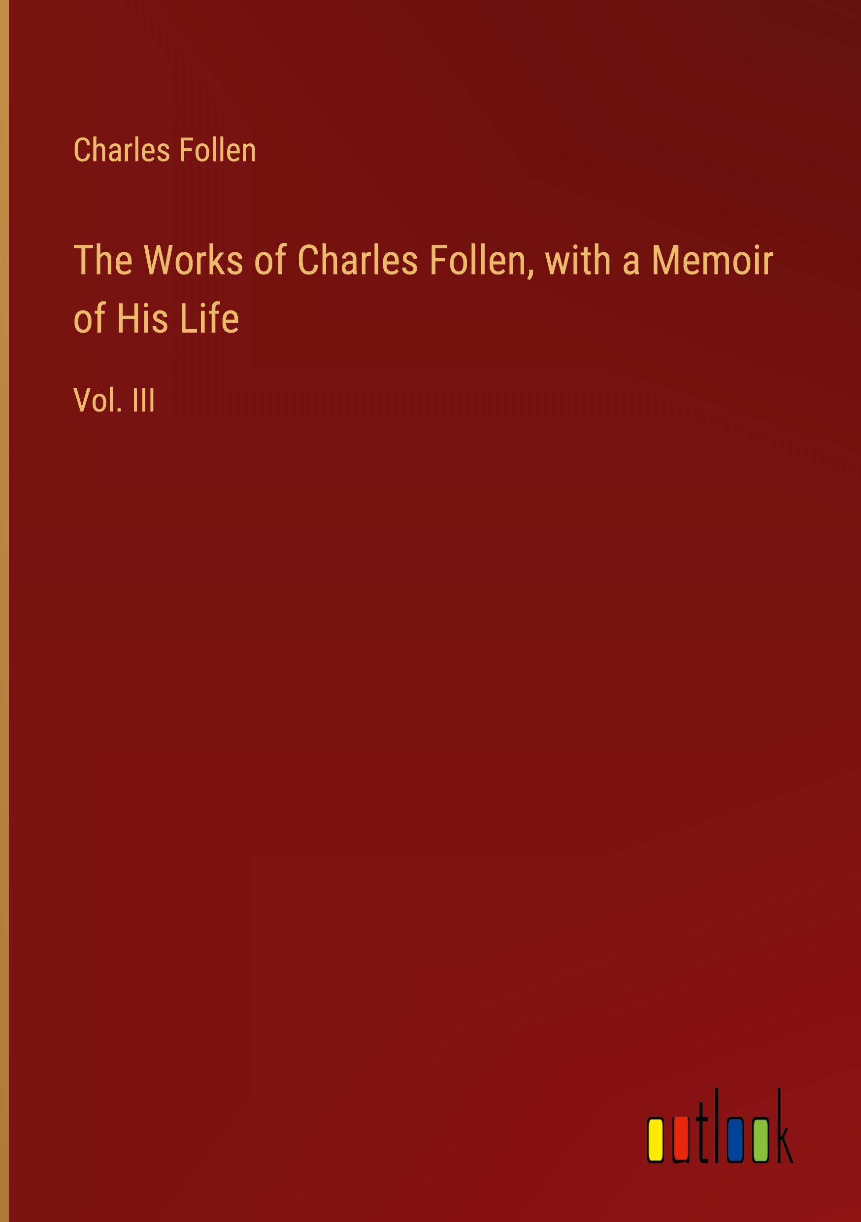 The Works of Charles Follen, with a Memoir of His Life