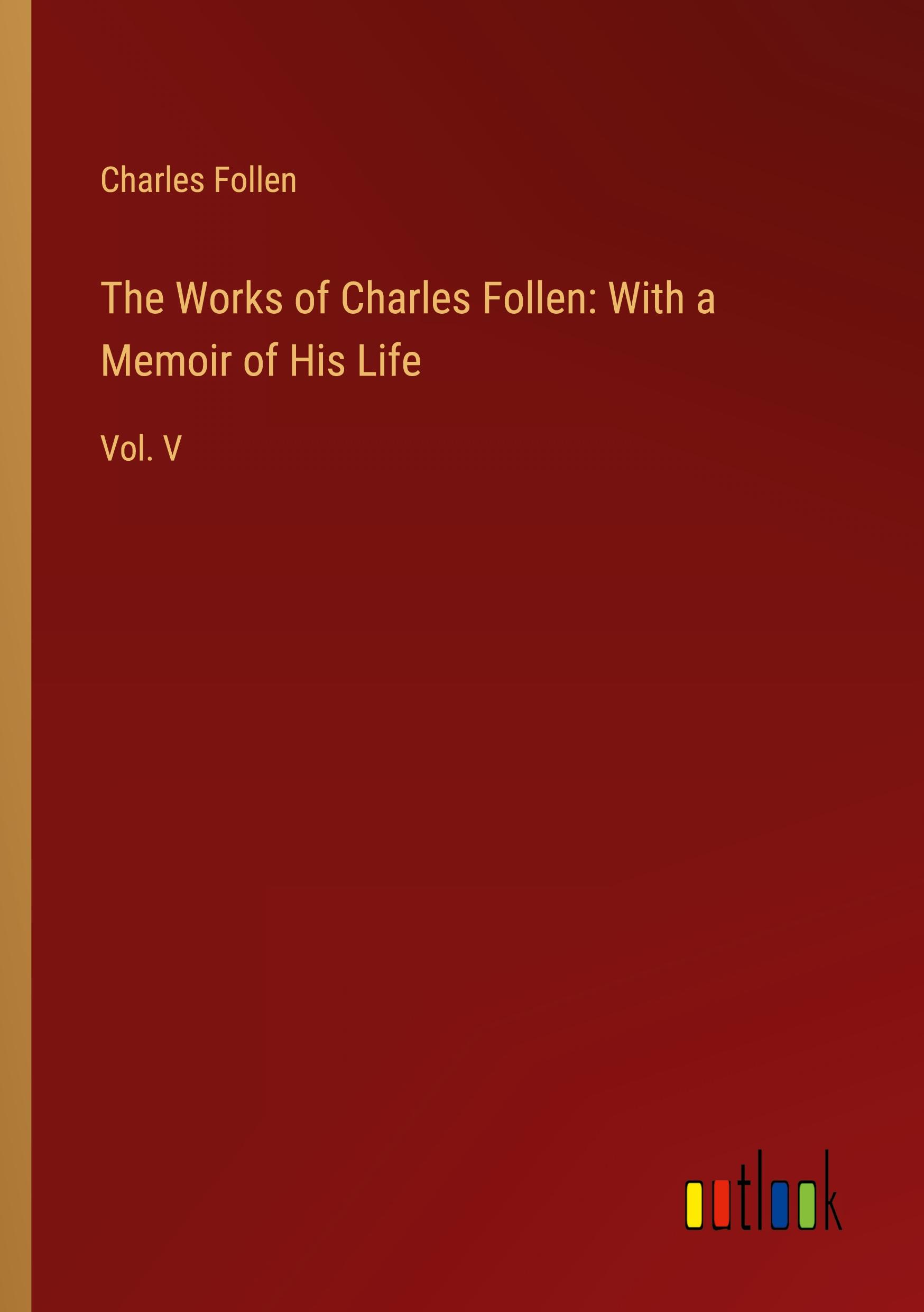 The Works of Charles Follen: With a Memoir of His Life