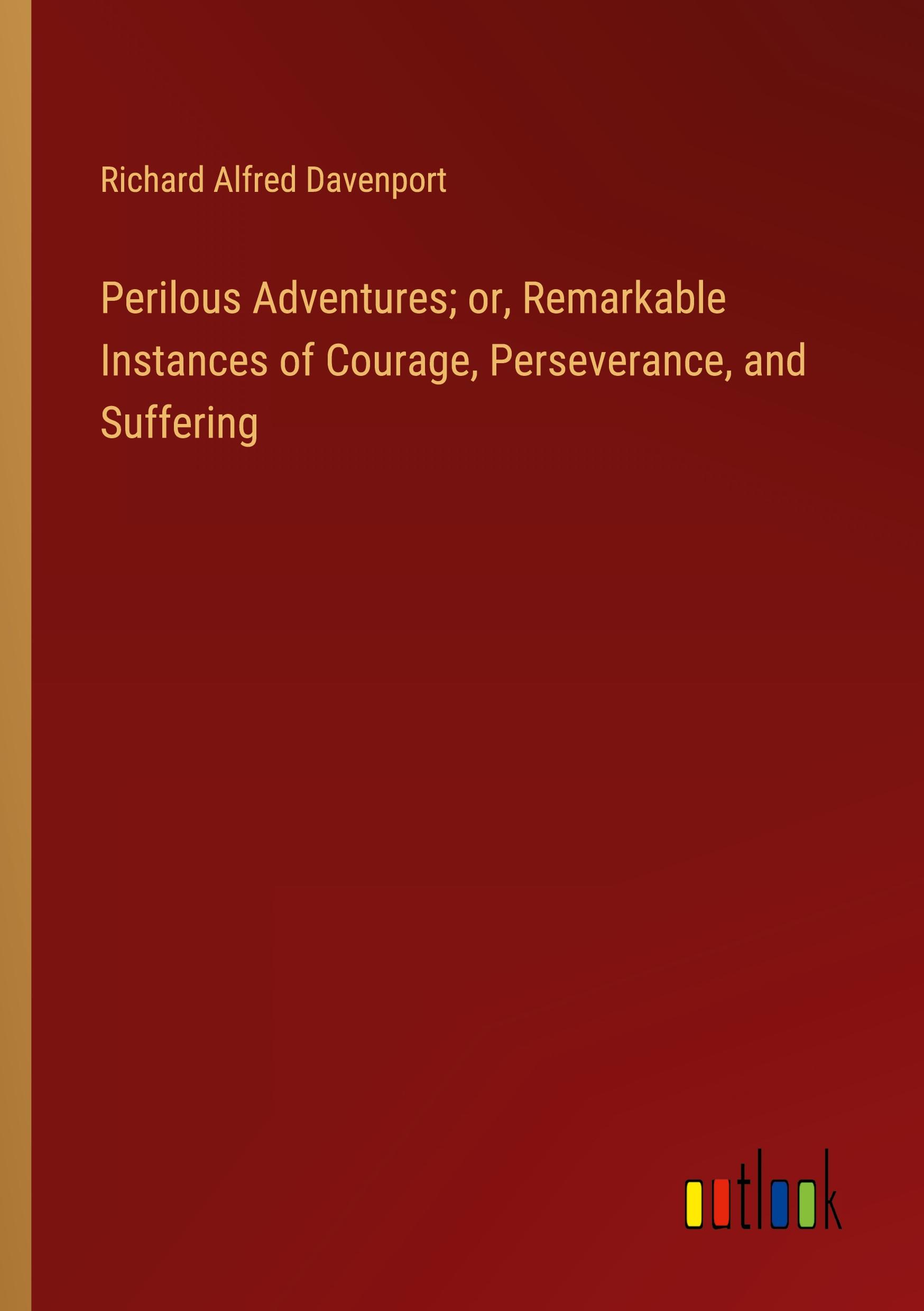 Perilous Adventures; or, Remarkable Instances of Courage, Perseverance, and Suffering