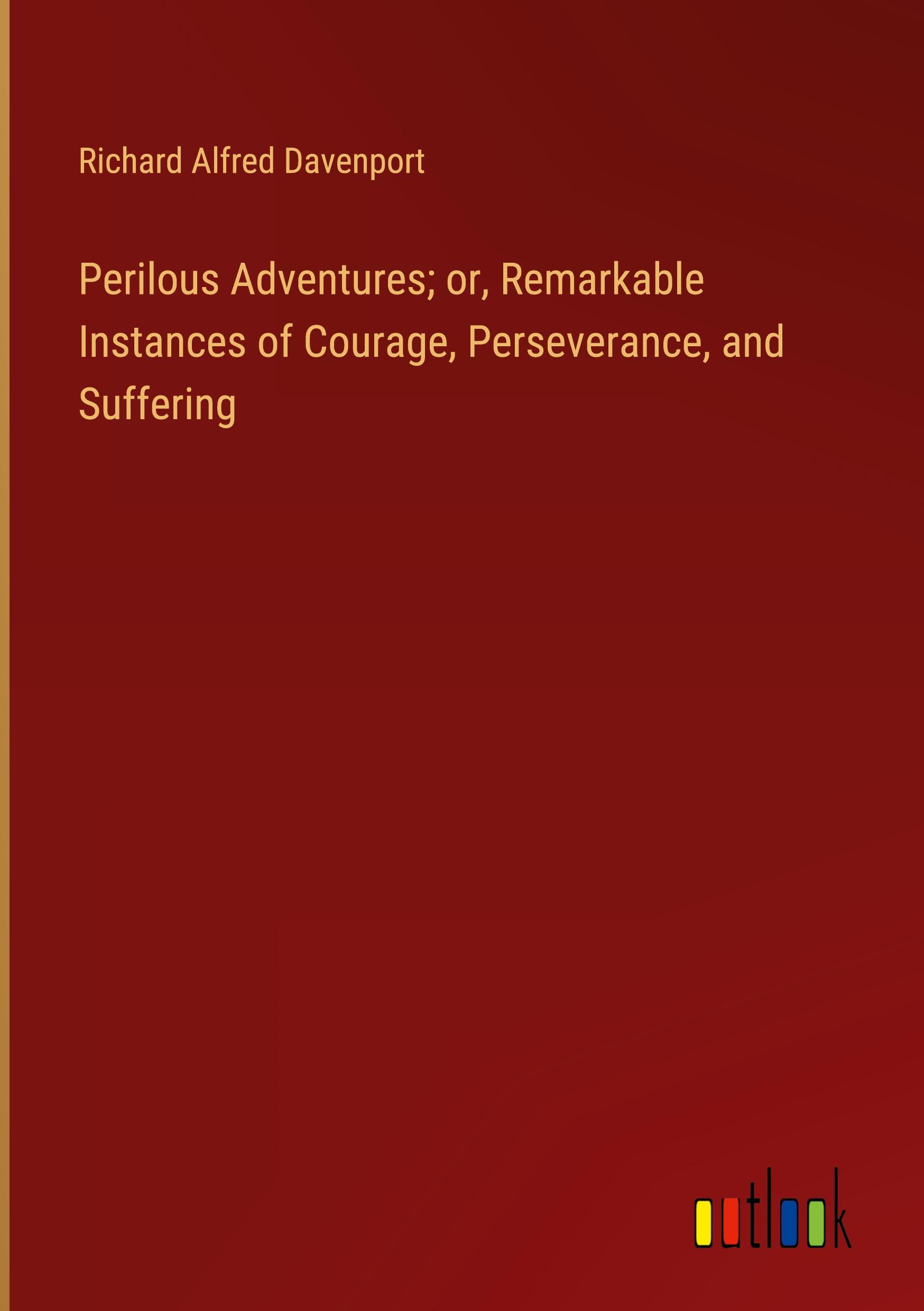 Perilous Adventures; or, Remarkable Instances of Courage, Perseverance, and Suffering