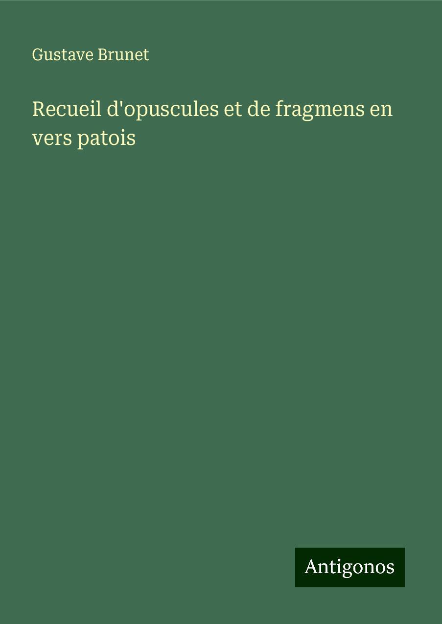 Recueil d'opuscules et de fragmens en vers patois