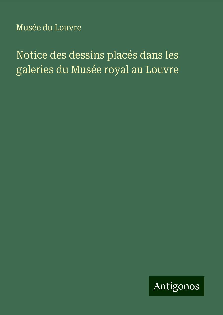 Notice des dessins placés dans les galeries du Musée royal au Louvre