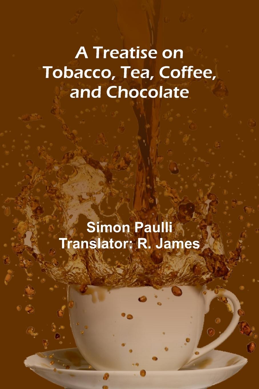 A Treatise on Tobacco, Tea, Coffee, and Chocolate