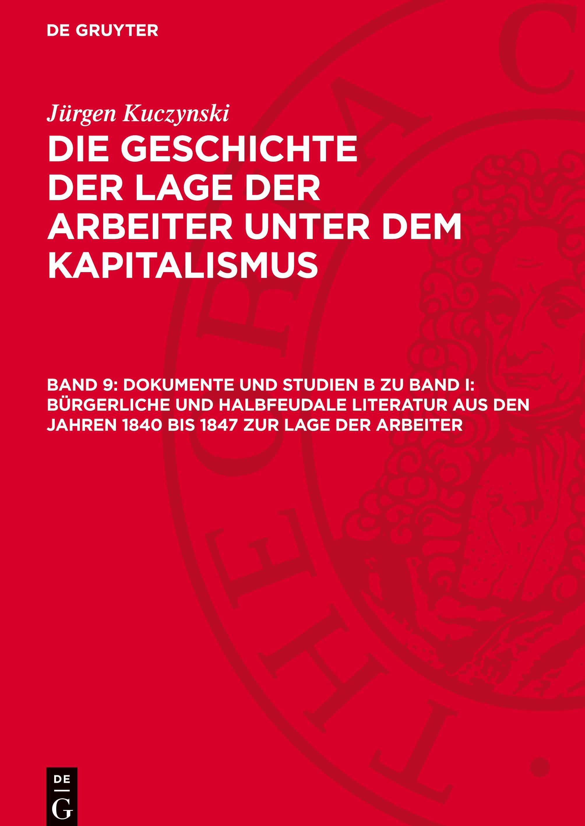 Die Geschichte der Lage der Arbeiter unter dem Kapitalismus, Band 9, Dokumente und Studien B zu Band I: Bürgerliche und halbfeudale Literatur aus den Jahren 1840 bis 1847 zur Lage der Arbeiter