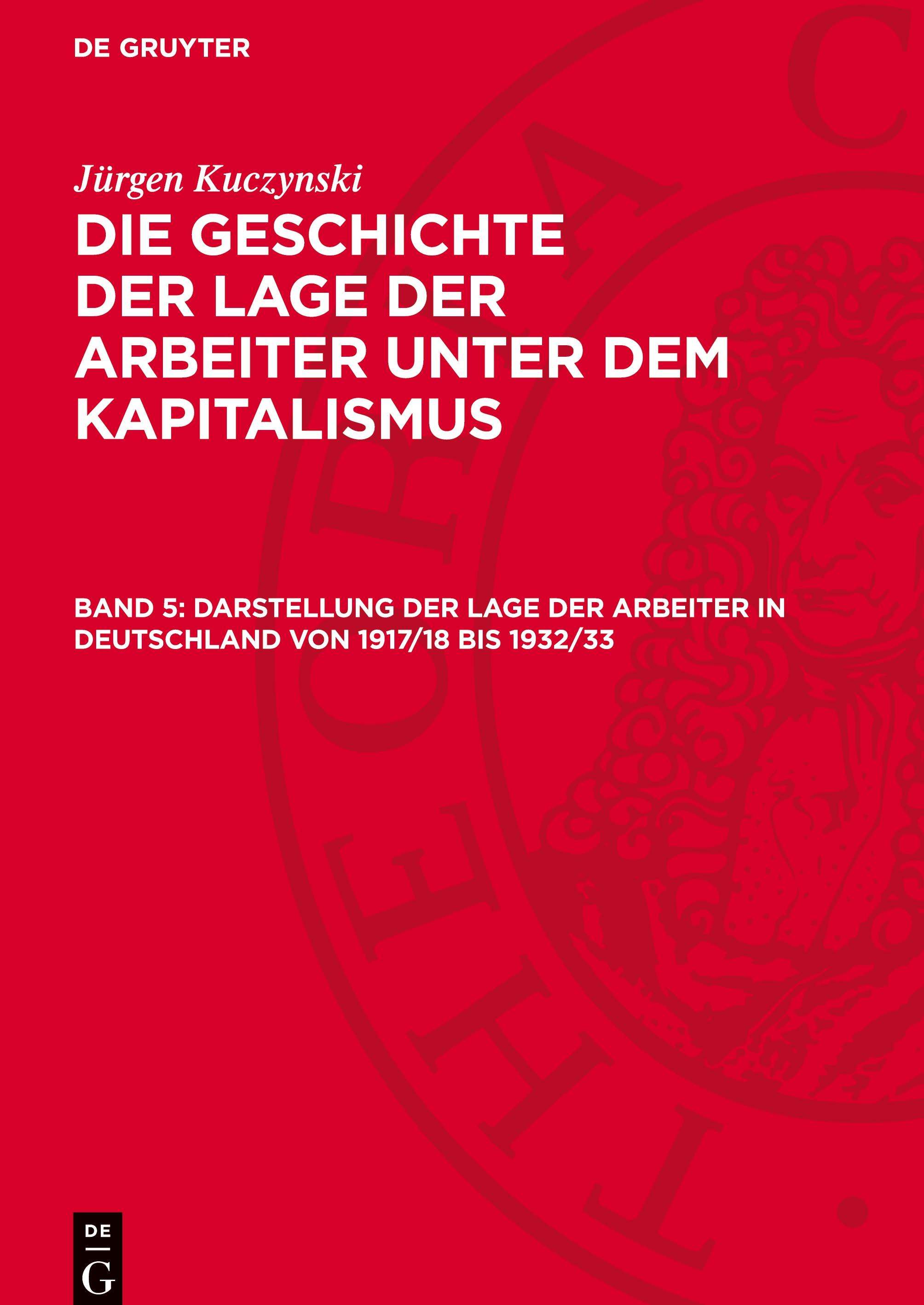 Die Geschichte der Lage der Arbeiter unter dem Kapitalismus, Band 5, Darstellung der Lage der Arbeiter in Deutschland von 1917/18 bis 1932/33