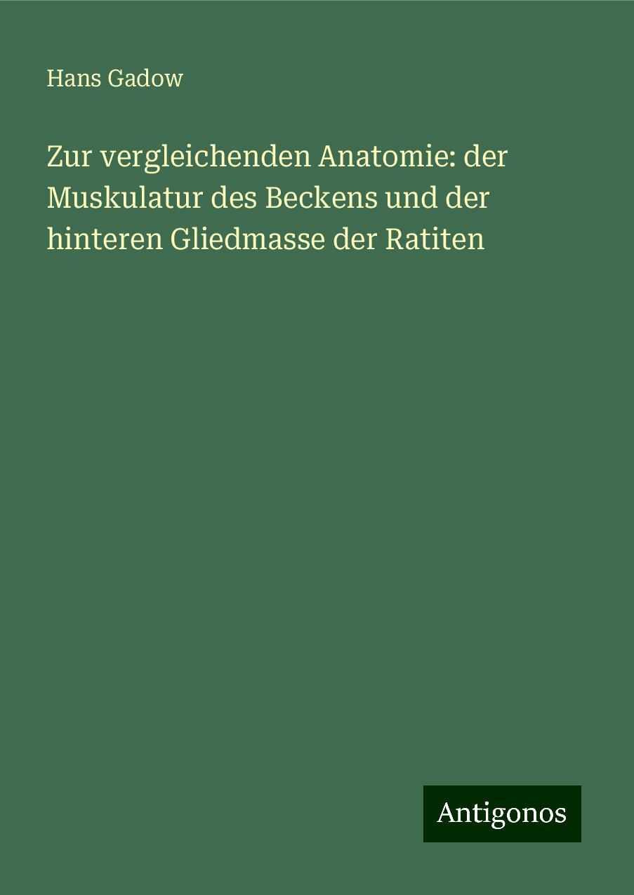 Zur vergleichenden Anatomie: der Muskulatur des Beckens und der hinteren Gliedmasse der Ratiten