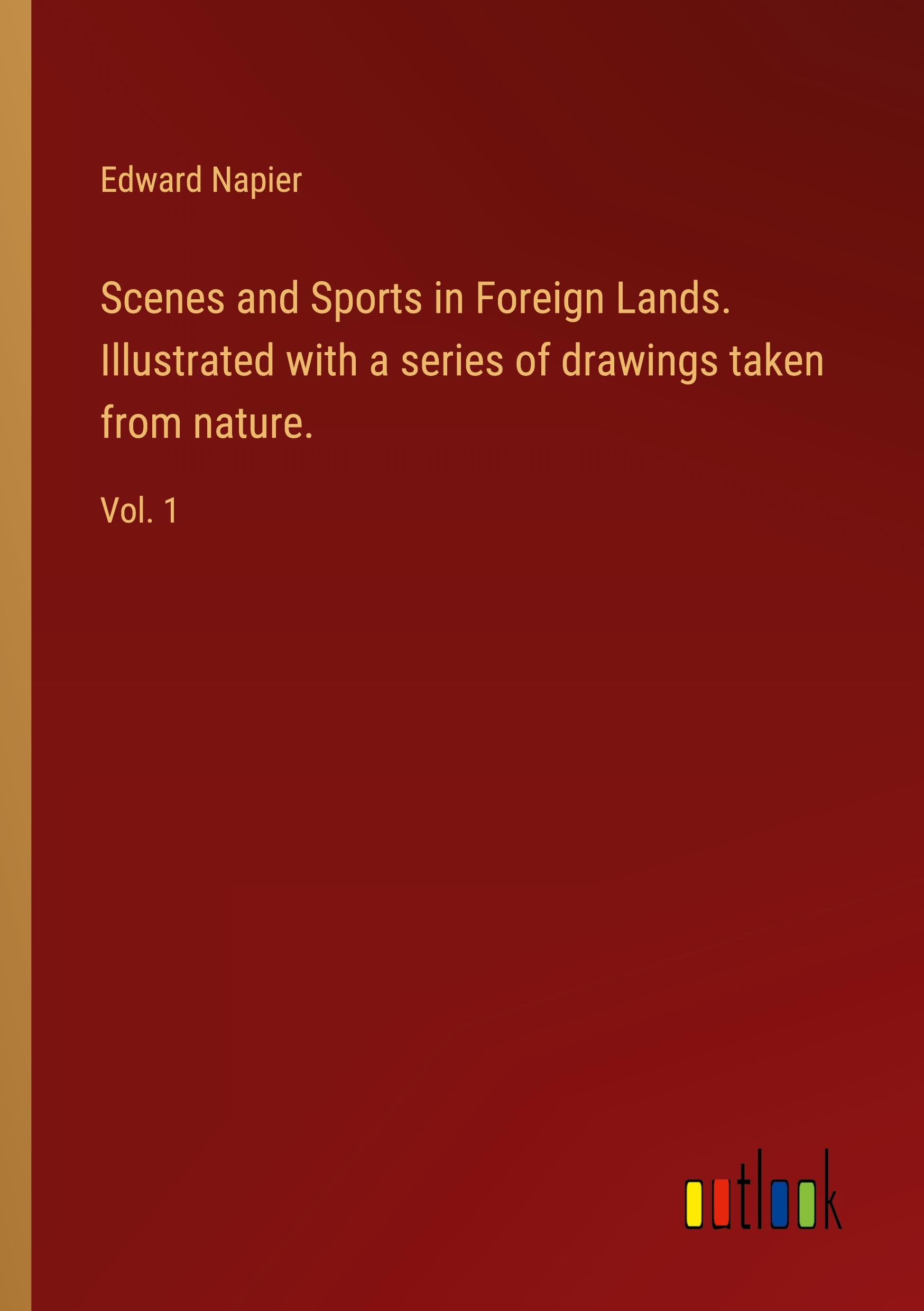 Scenes and Sports in Foreign Lands. Illustrated with a series of drawings taken from nature.