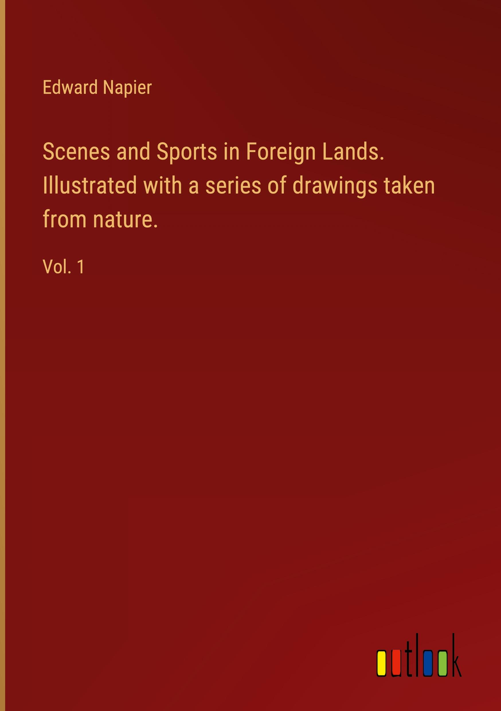 Scenes and Sports in Foreign Lands. Illustrated with a series of drawings taken from nature.