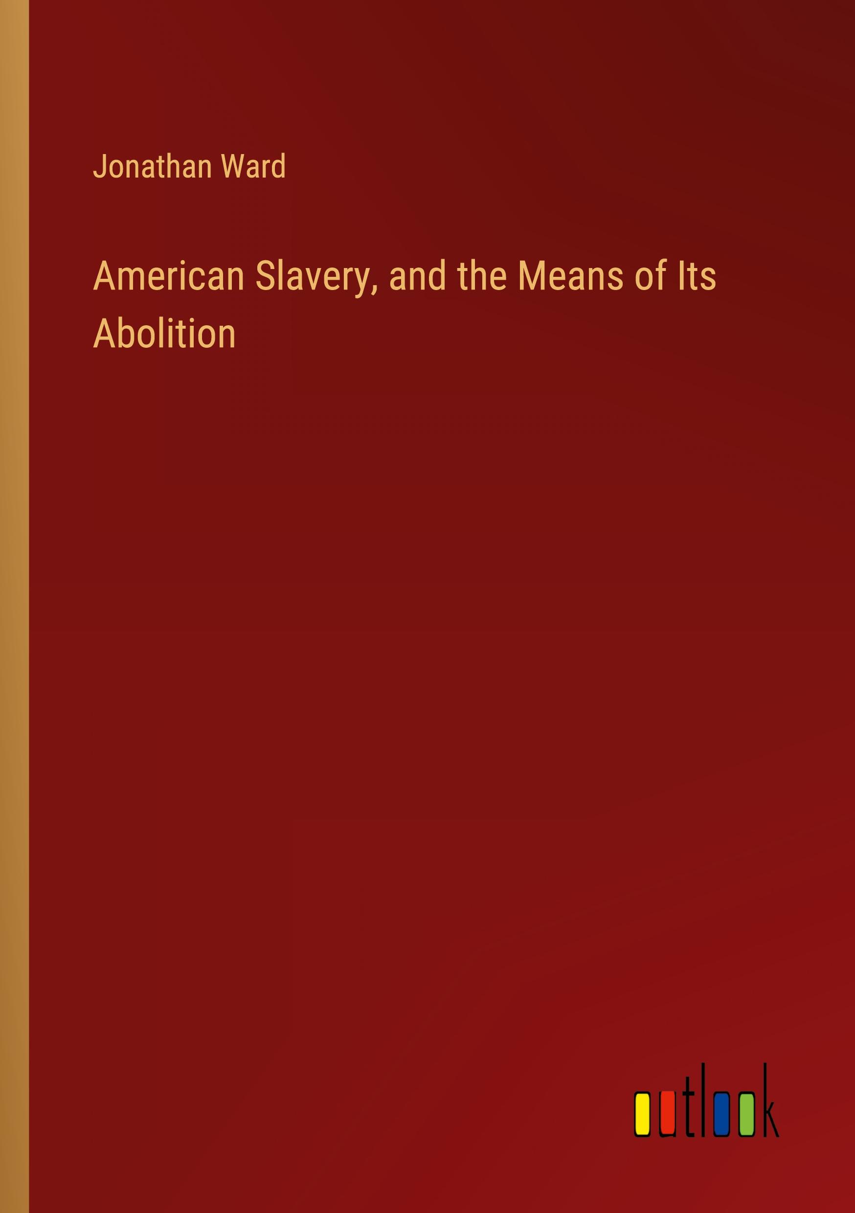 American Slavery, and the Means of Its Abolition