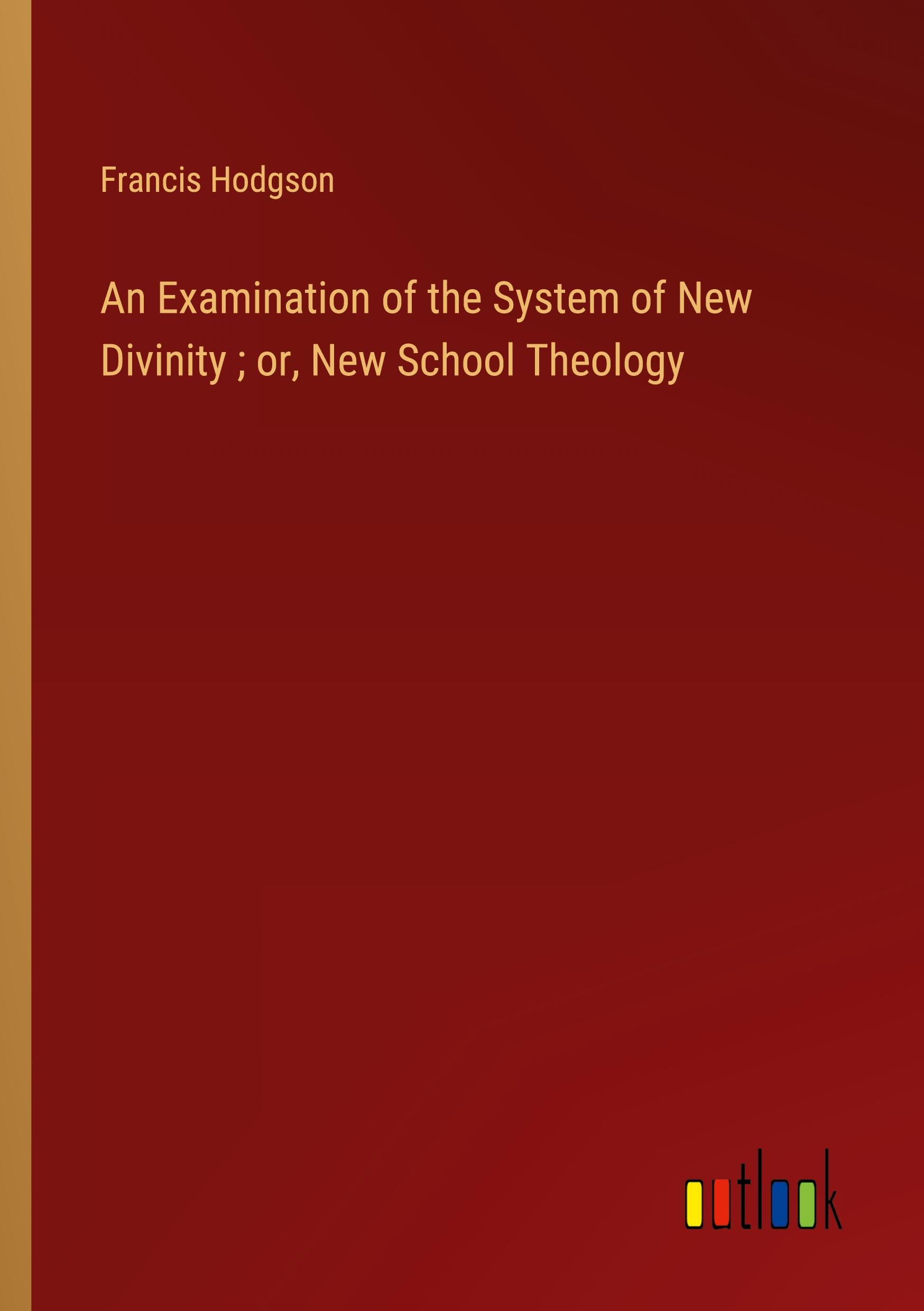 An Examination of the System of New Divinity ; or, New School Theology