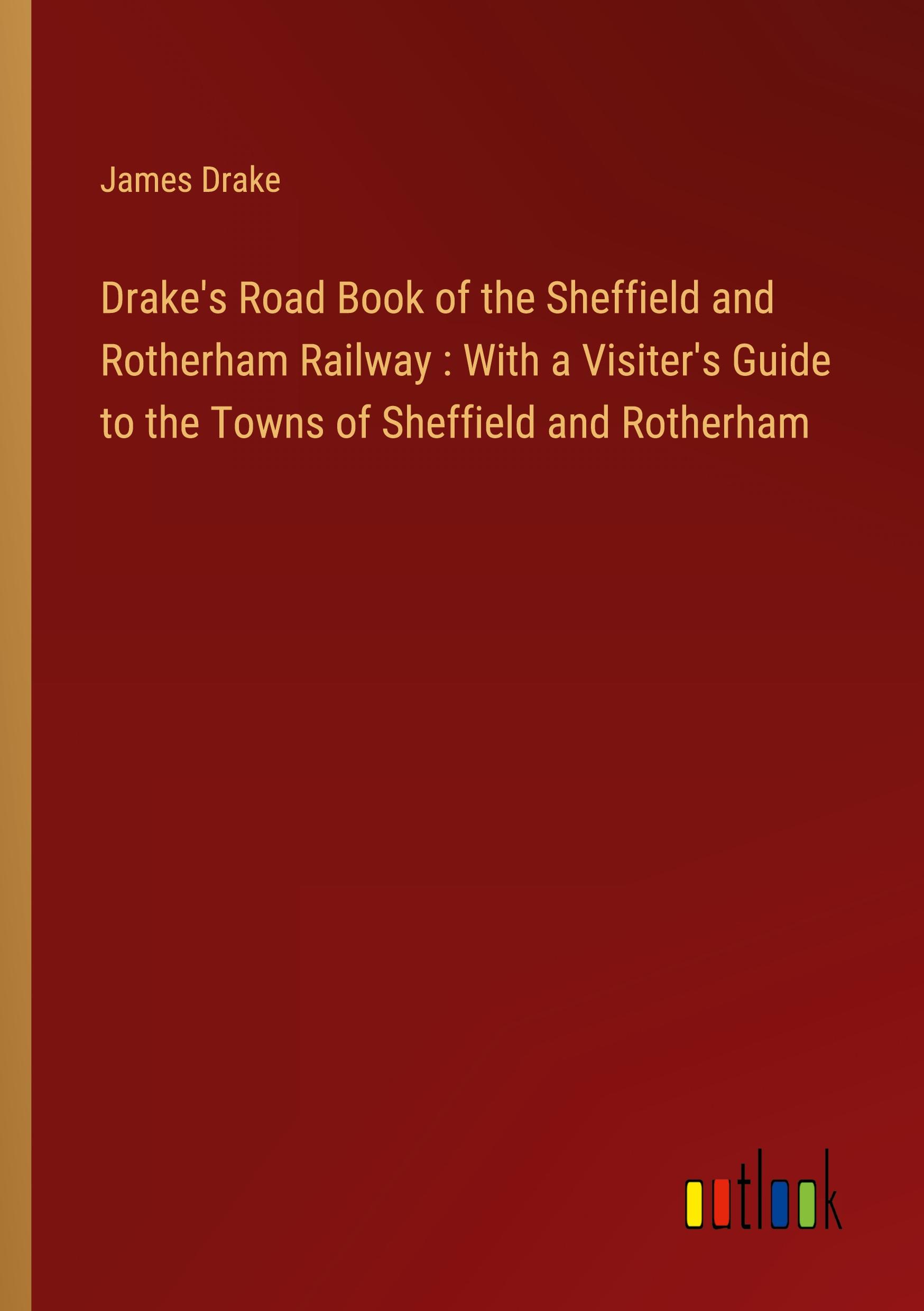 Drake's Road Book of the Sheffield and Rotherham Railway : With a Visiter's Guide to the Towns of Sheffield and Rotherham