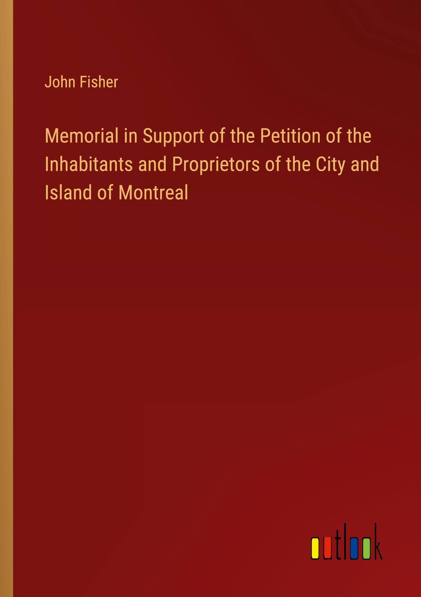 Memorial in Support of the Petition of the Inhabitants and Proprietors of the City and Island of Montreal