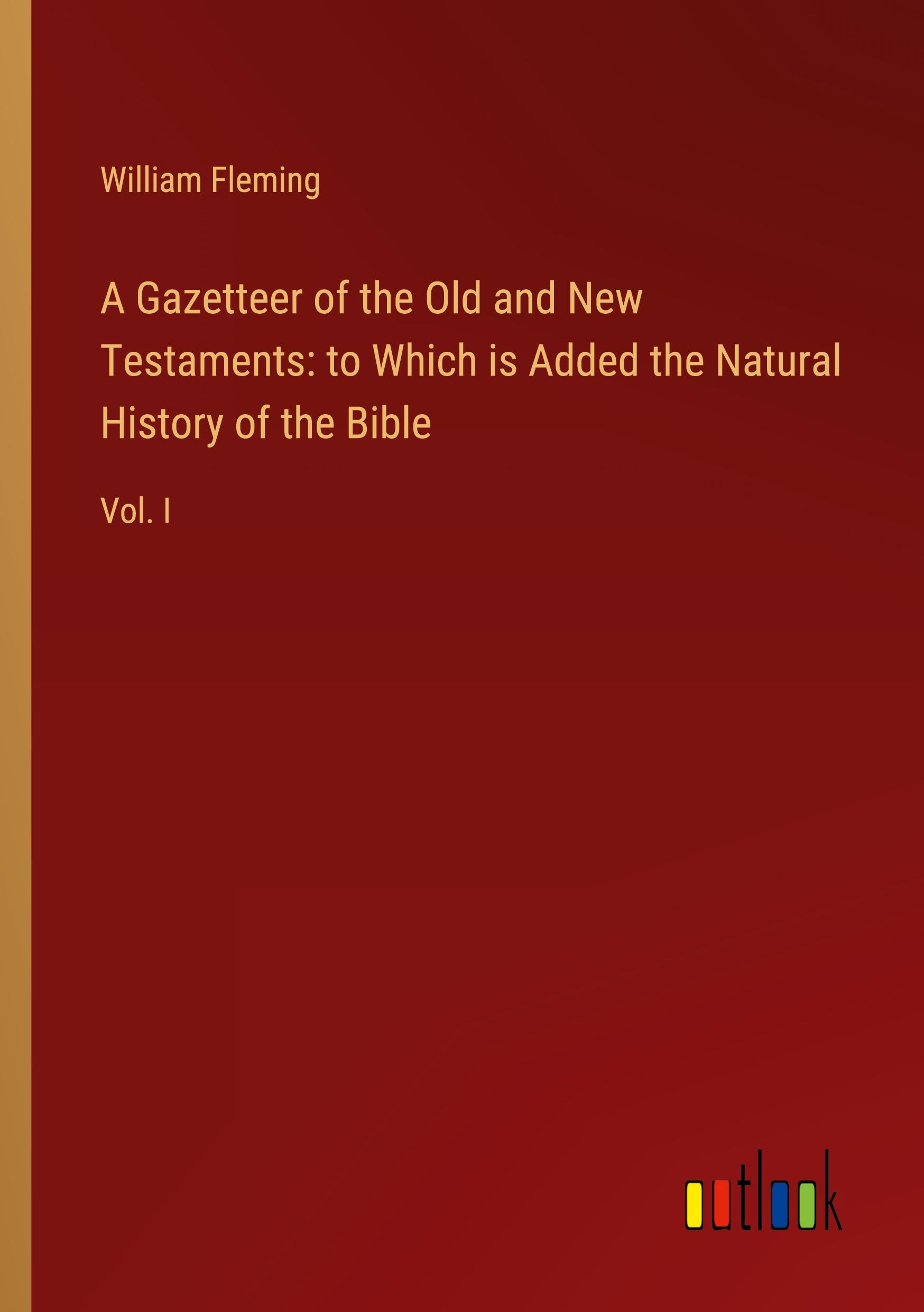 A Gazetteer of the Old and New Testaments: to Which is Added the Natural History of the Bible