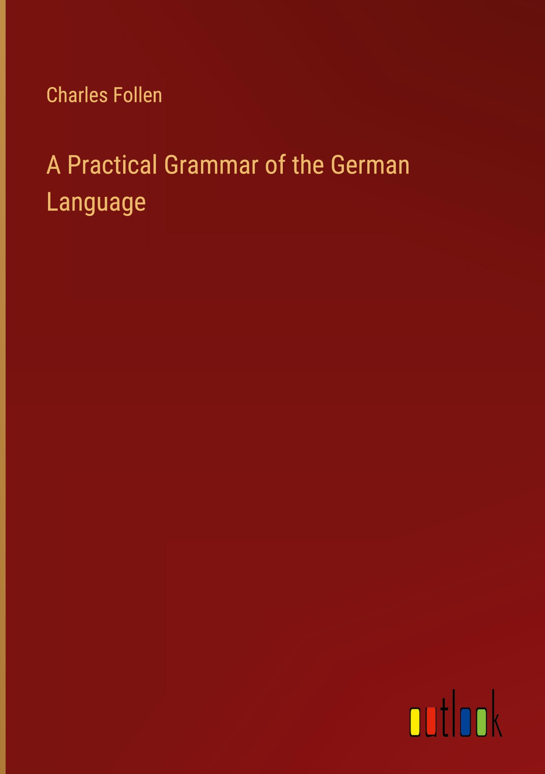 A Practical Grammar of the German Language