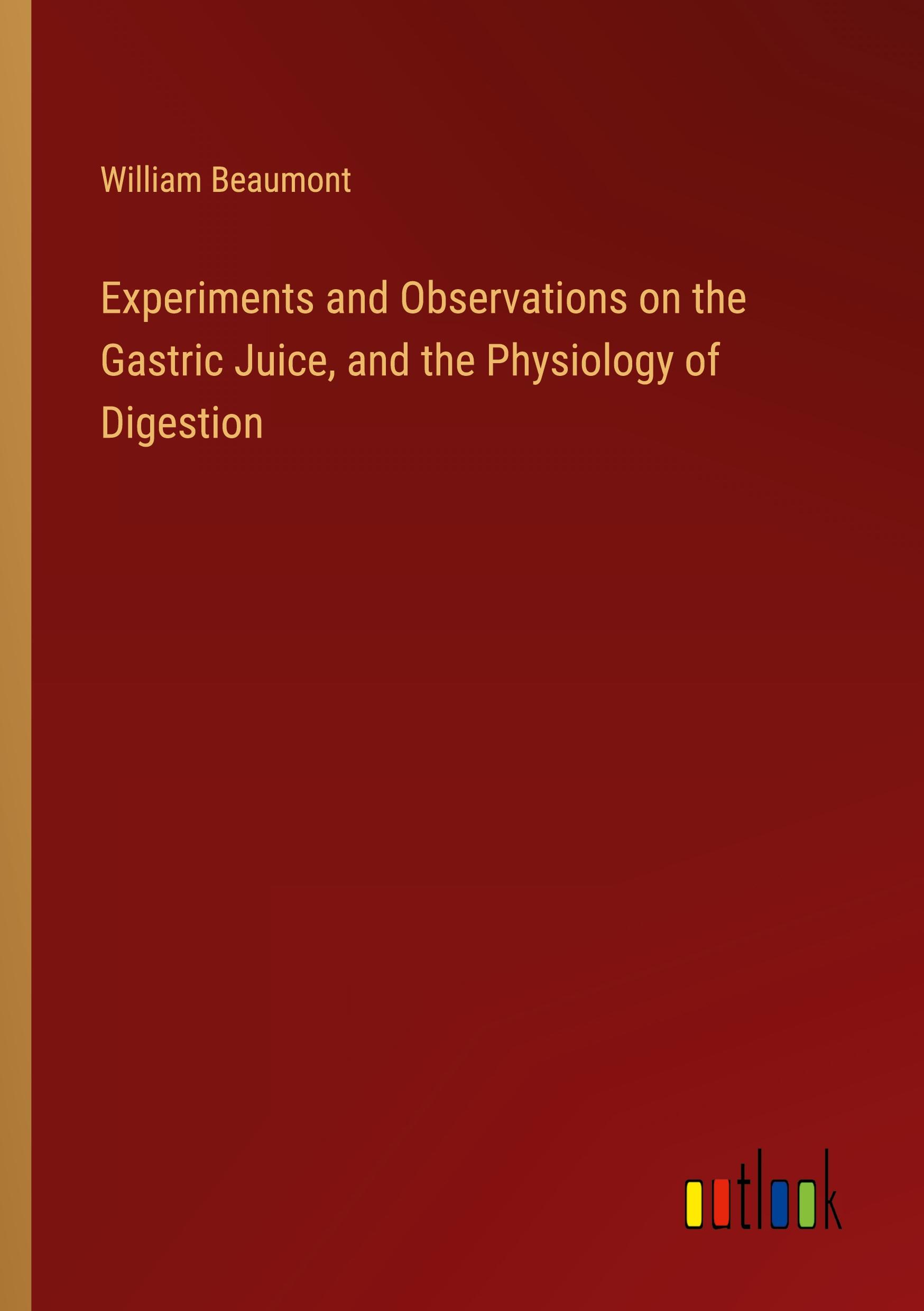 Experiments and Observations on the Gastric Juice, and the Physiology of Digestion