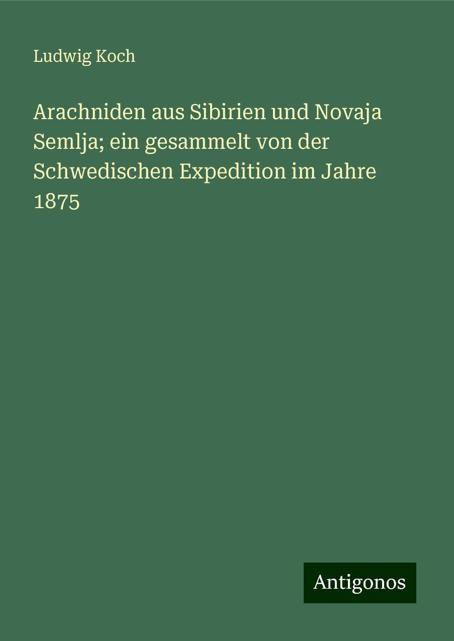 Arachniden aus Sibirien und Novaja Semlja; ein gesammelt von der Schwedischen Expedition im Jahre 1875