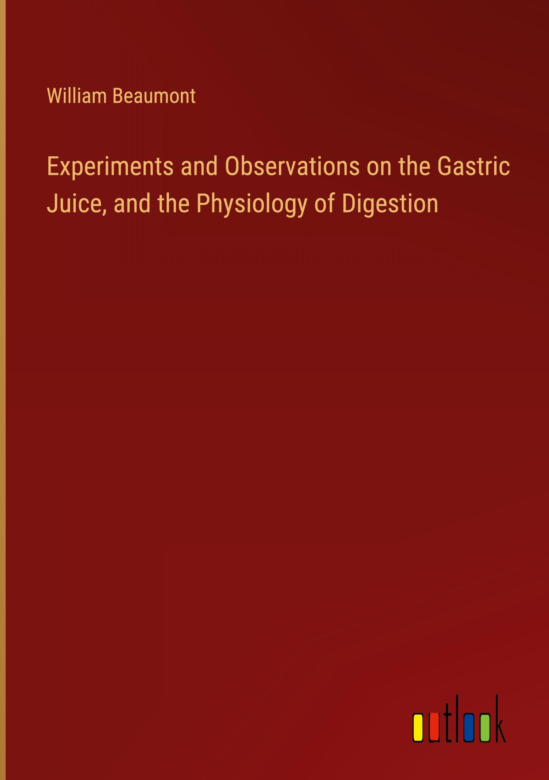 Experiments and Observations on the Gastric Juice, and the Physiology of Digestion