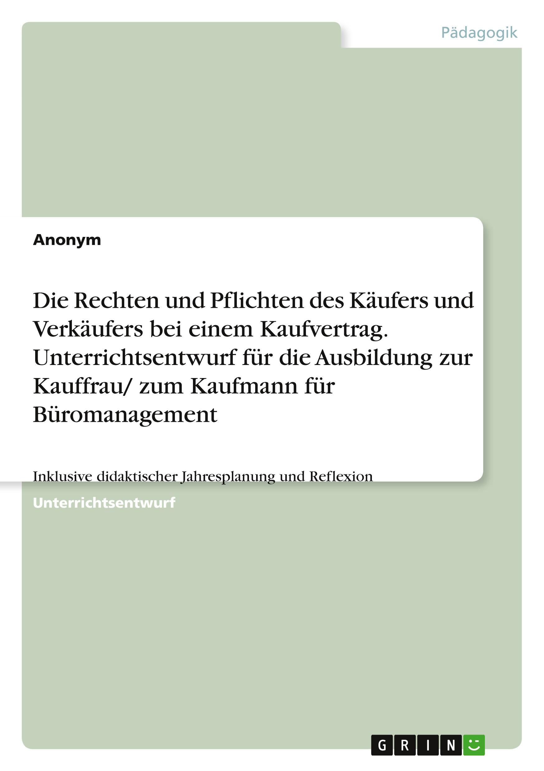 Die Rechten und Pflichten des Käufers und Verkäufers bei einem Kaufvertrag. Unterrichtsentwurf für die Ausbildung zur Kauffrau/ zum Kaufmann für Büromanagement