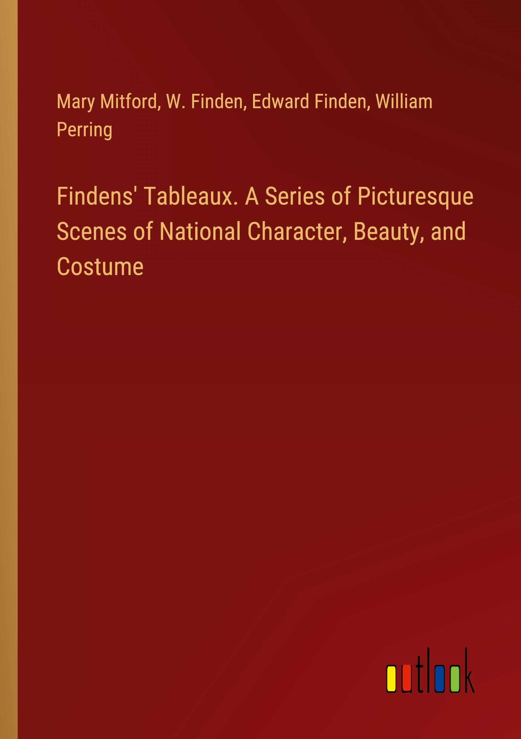 Findens' Tableaux. A Series of Picturesque Scenes of National Character, Beauty, and Costume