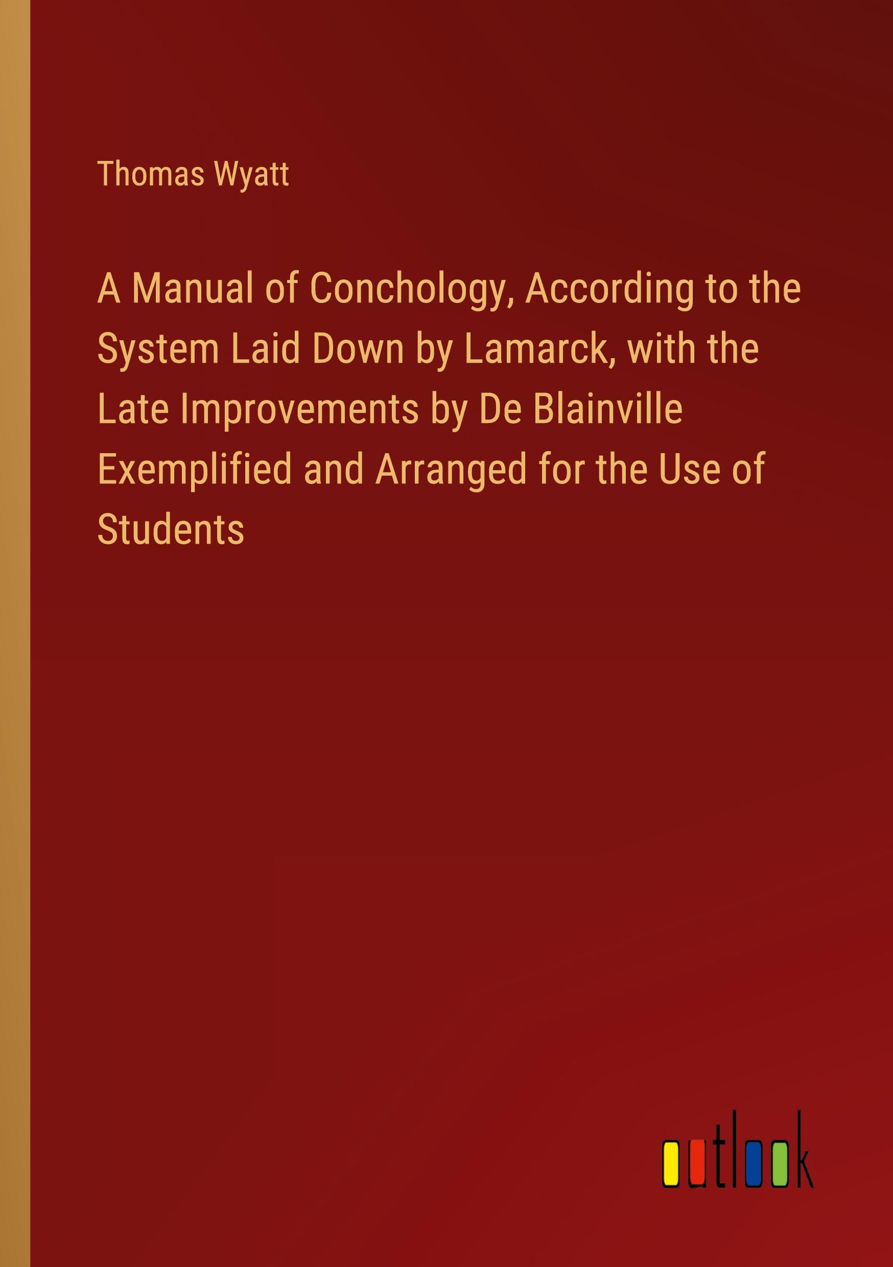 A Manual of Conchology, According to the System Laid Down by Lamarck, with the Late Improvements by De Blainville Exemplified and Arranged for the Use of Students