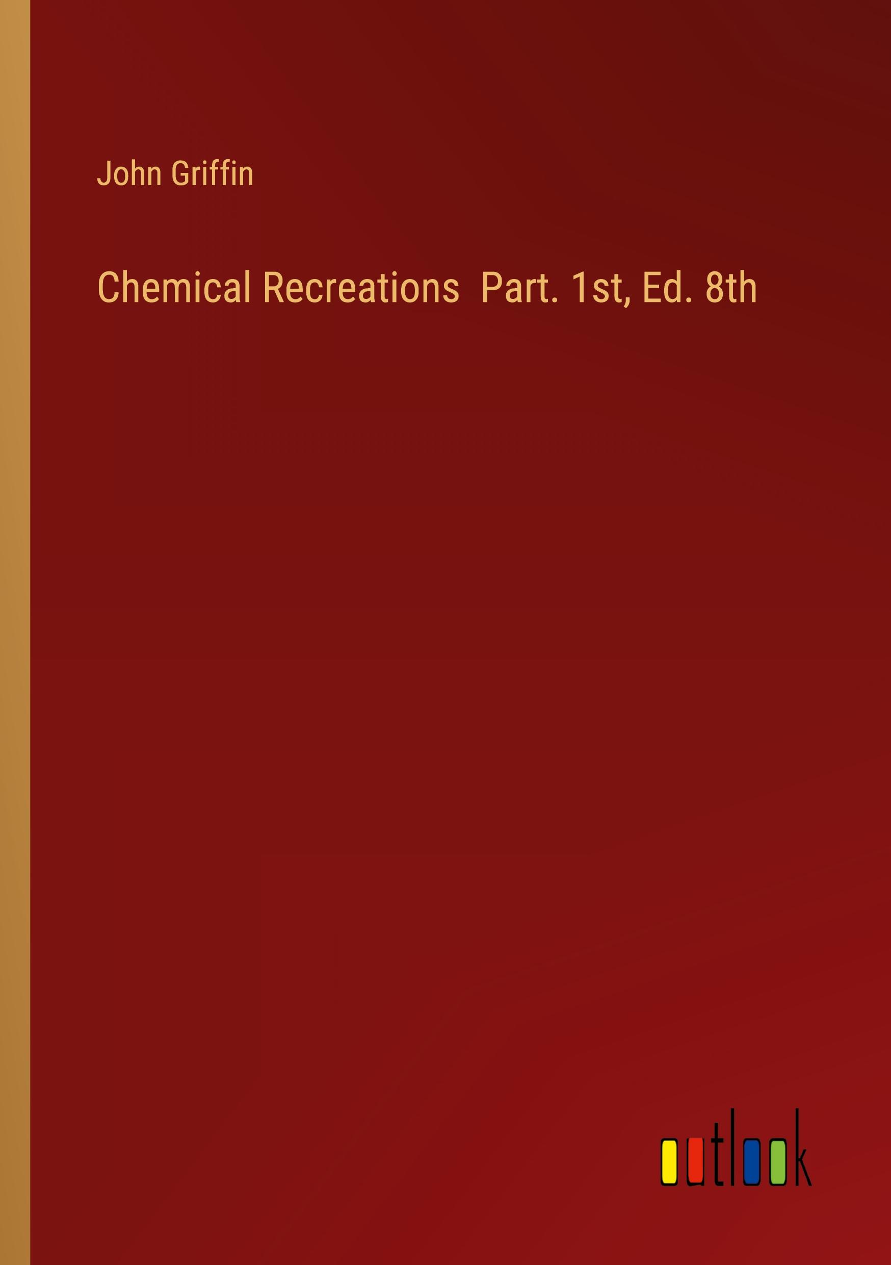 Chemical Recreations  Part. 1st, Ed. 8th