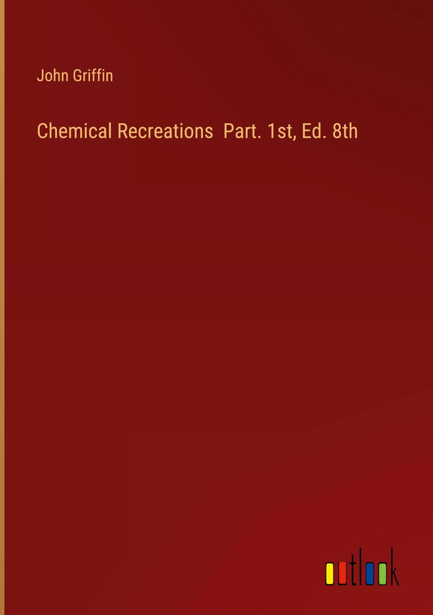 Chemical Recreations  Part. 1st, Ed. 8th