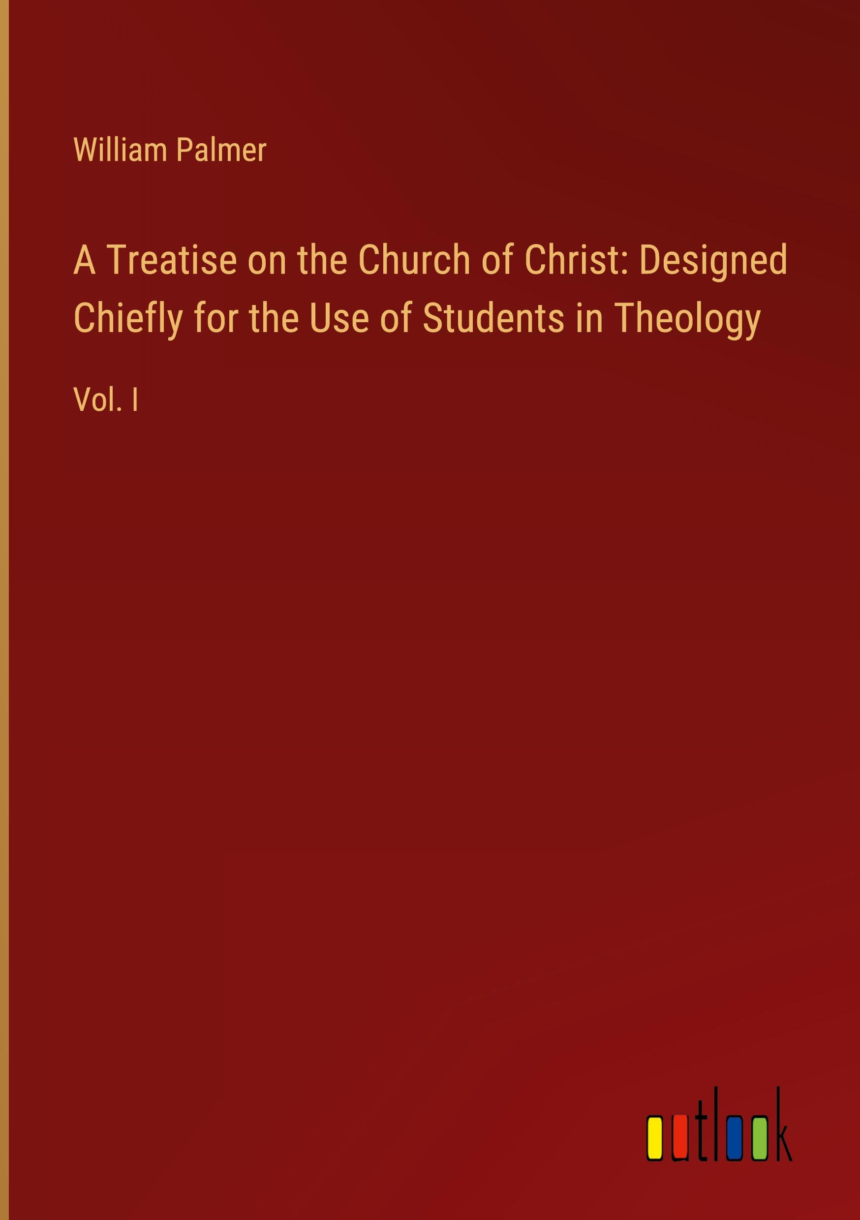 A Treatise on the Church of Christ: Designed Chiefly for the Use of Students in Theology