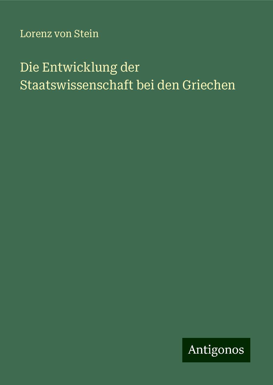 Die Entwicklung der Staatswissenschaft bei den Griechen