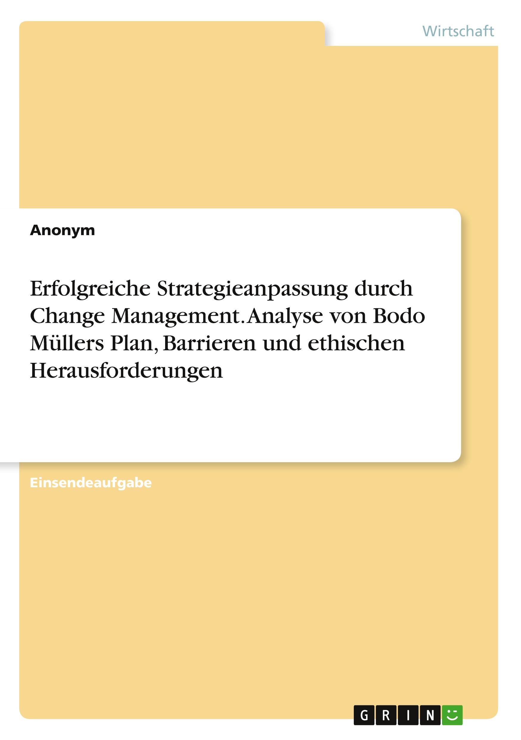 Erfolgreiche Strategieanpassung durch Change Management. Analyse von Bodo Müllers Plan, Barrieren und ethischen Herausforderungen