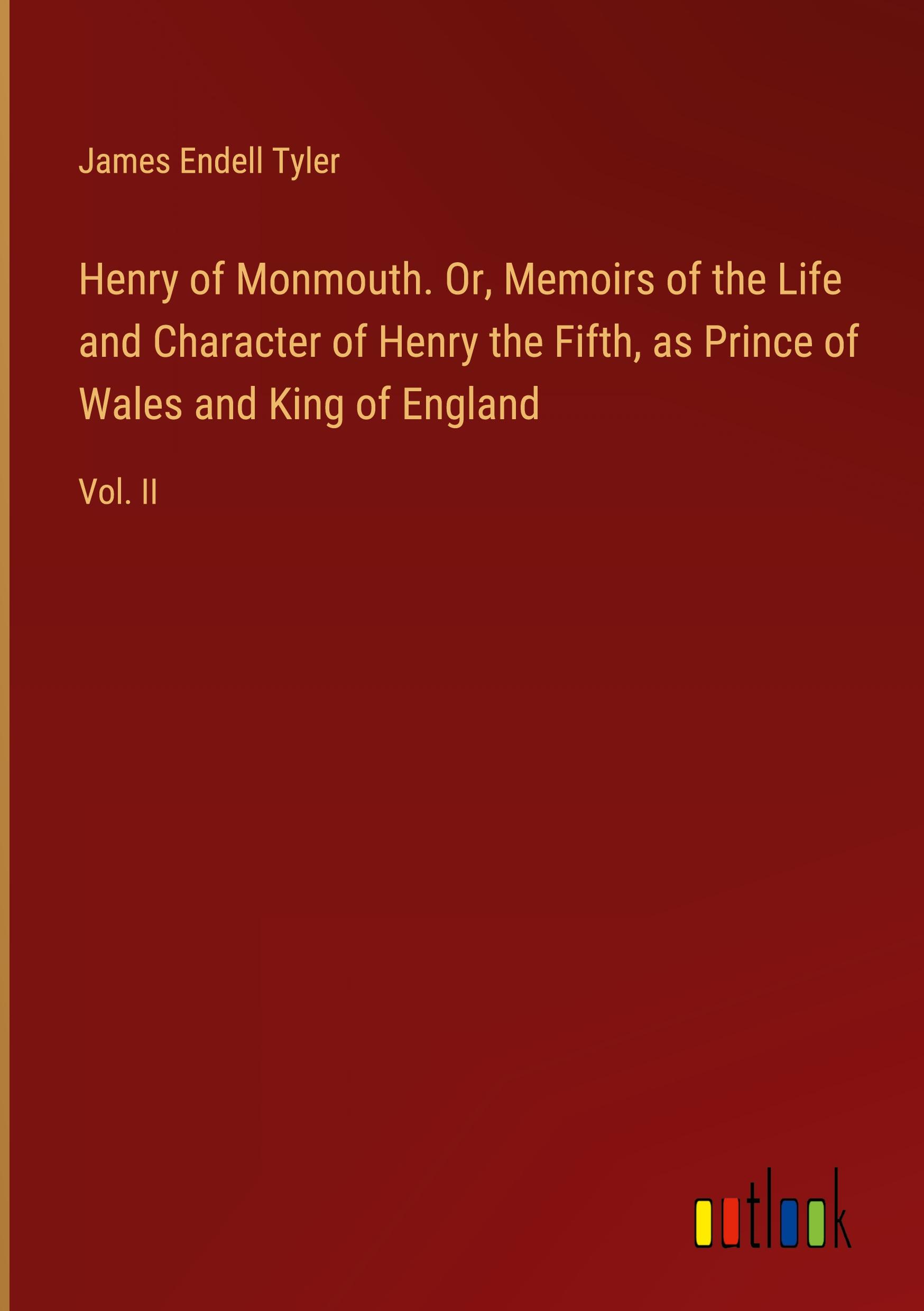 Henry of Monmouth. Or, Memoirs of the Life and Character of Henry the Fifth, as Prince of Wales and King of England