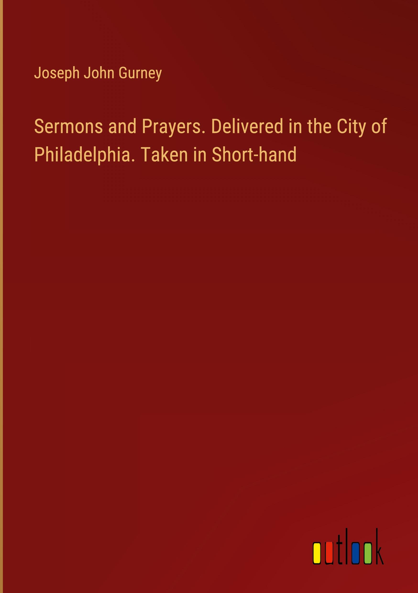 Sermons and Prayers. Delivered in the City of Philadelphia. Taken in Short-hand