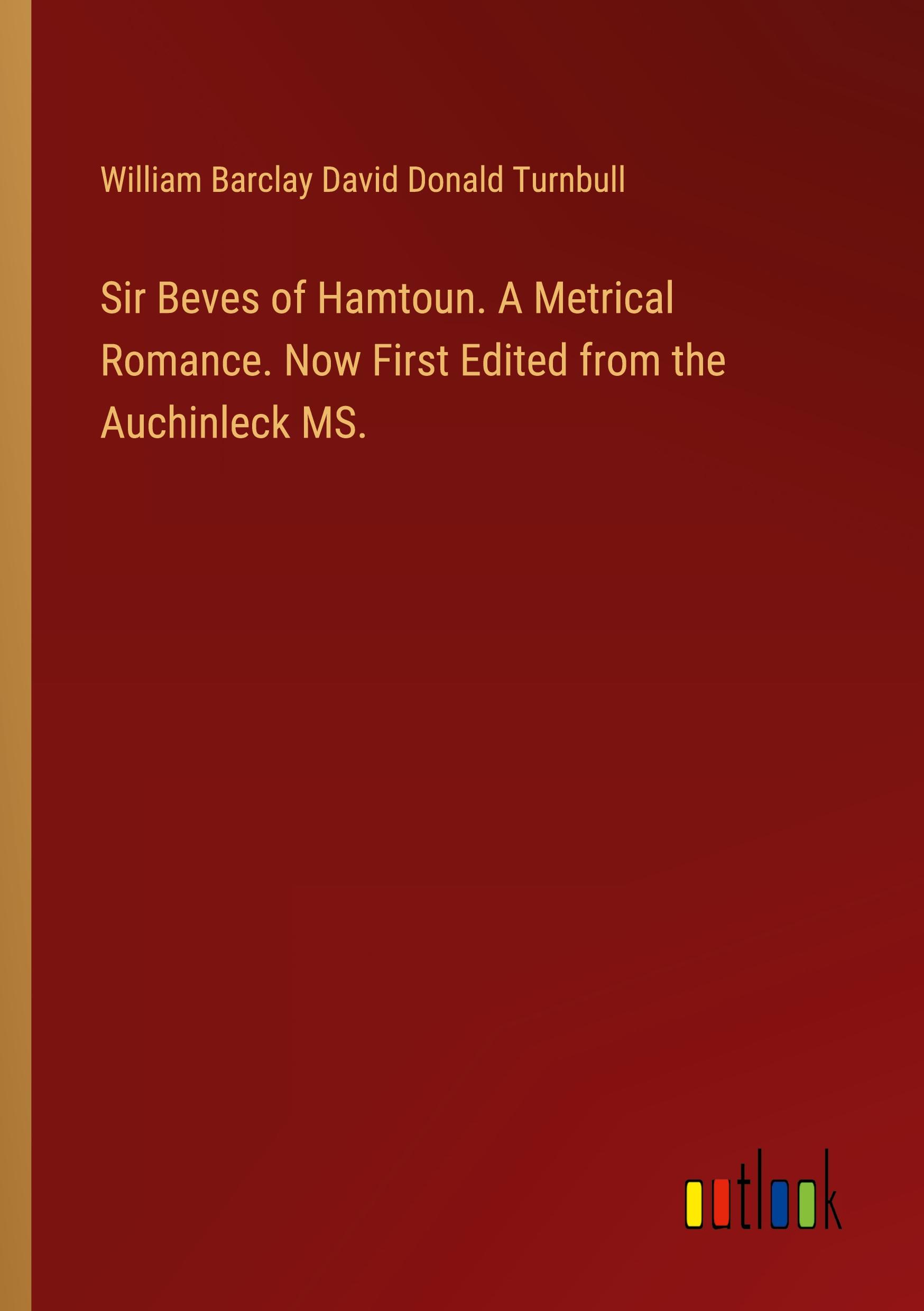 Sir Beves of Hamtoun. A Metrical Romance. Now First Edited from the Auchinleck MS.