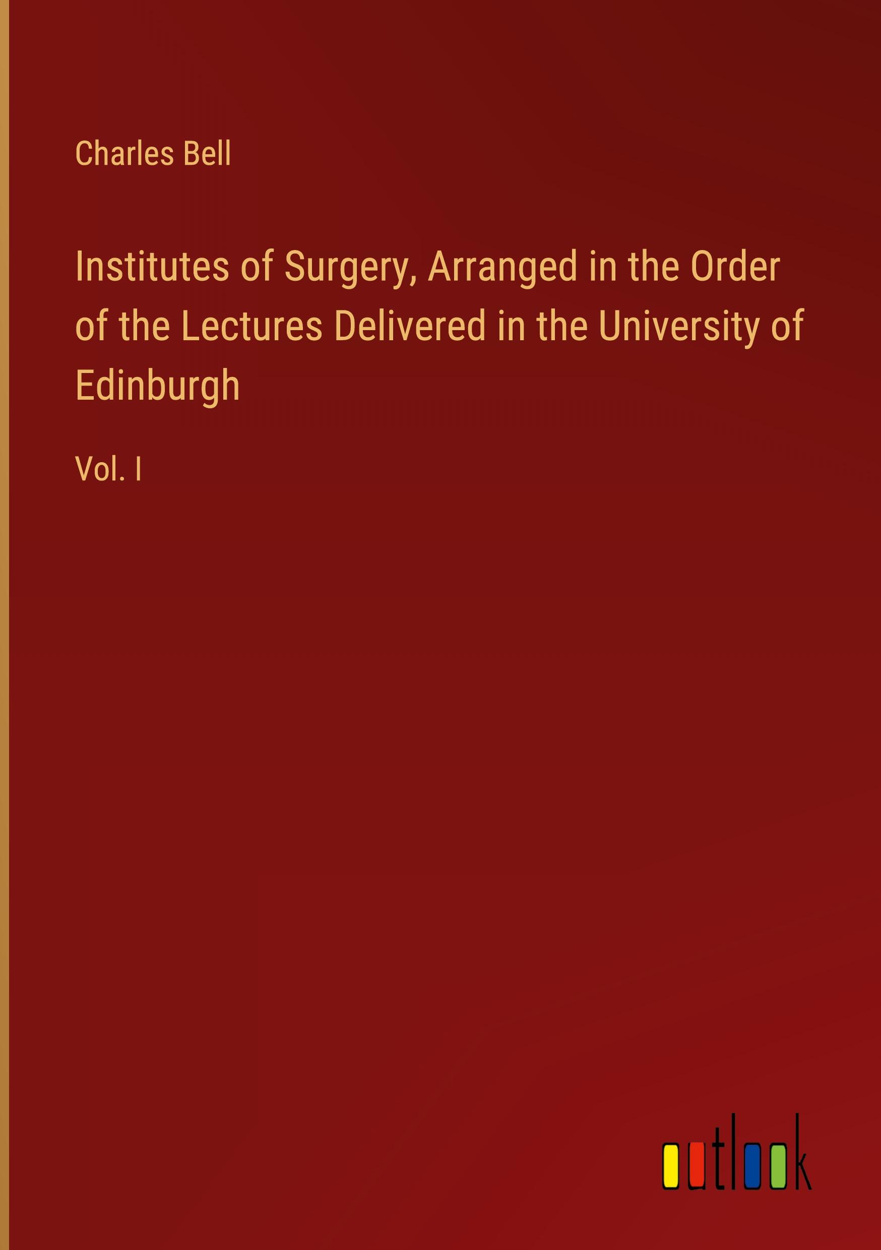 Institutes of Surgery, Arranged in the Order of the Lectures Delivered in the University of Edinburgh