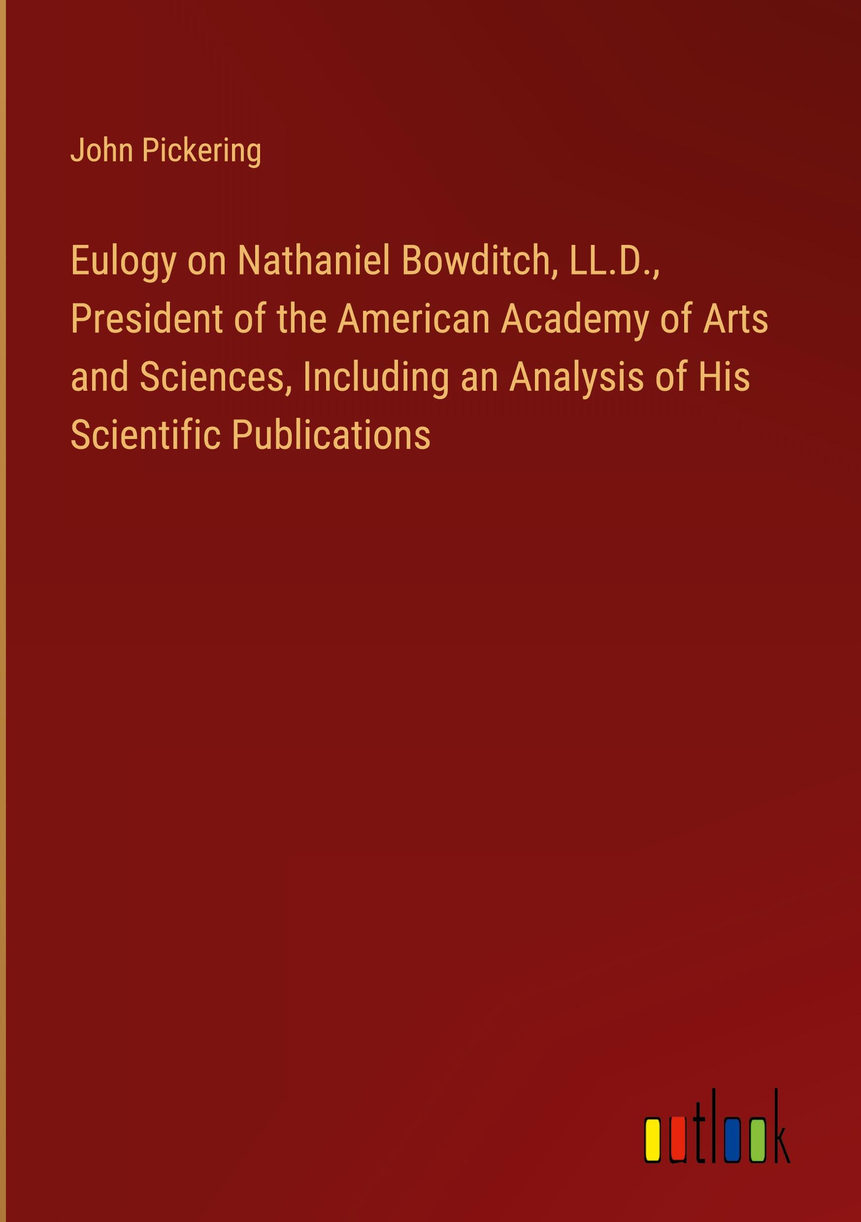 Eulogy on Nathaniel Bowditch, LL.D., President of the American Academy of Arts and Sciences, Including an Analysis of His Scientific Publications