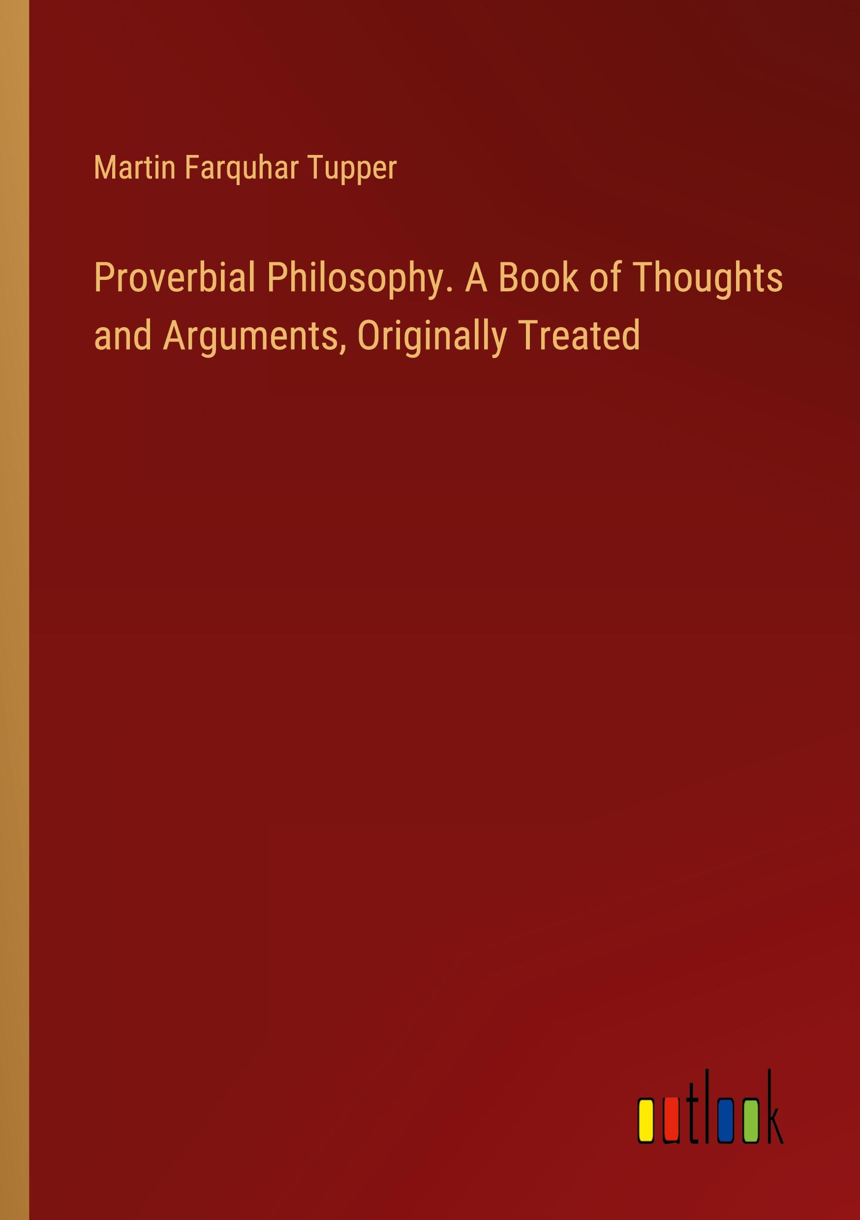 Proverbial Philosophy. A Book of Thoughts and Arguments, Originally Treated