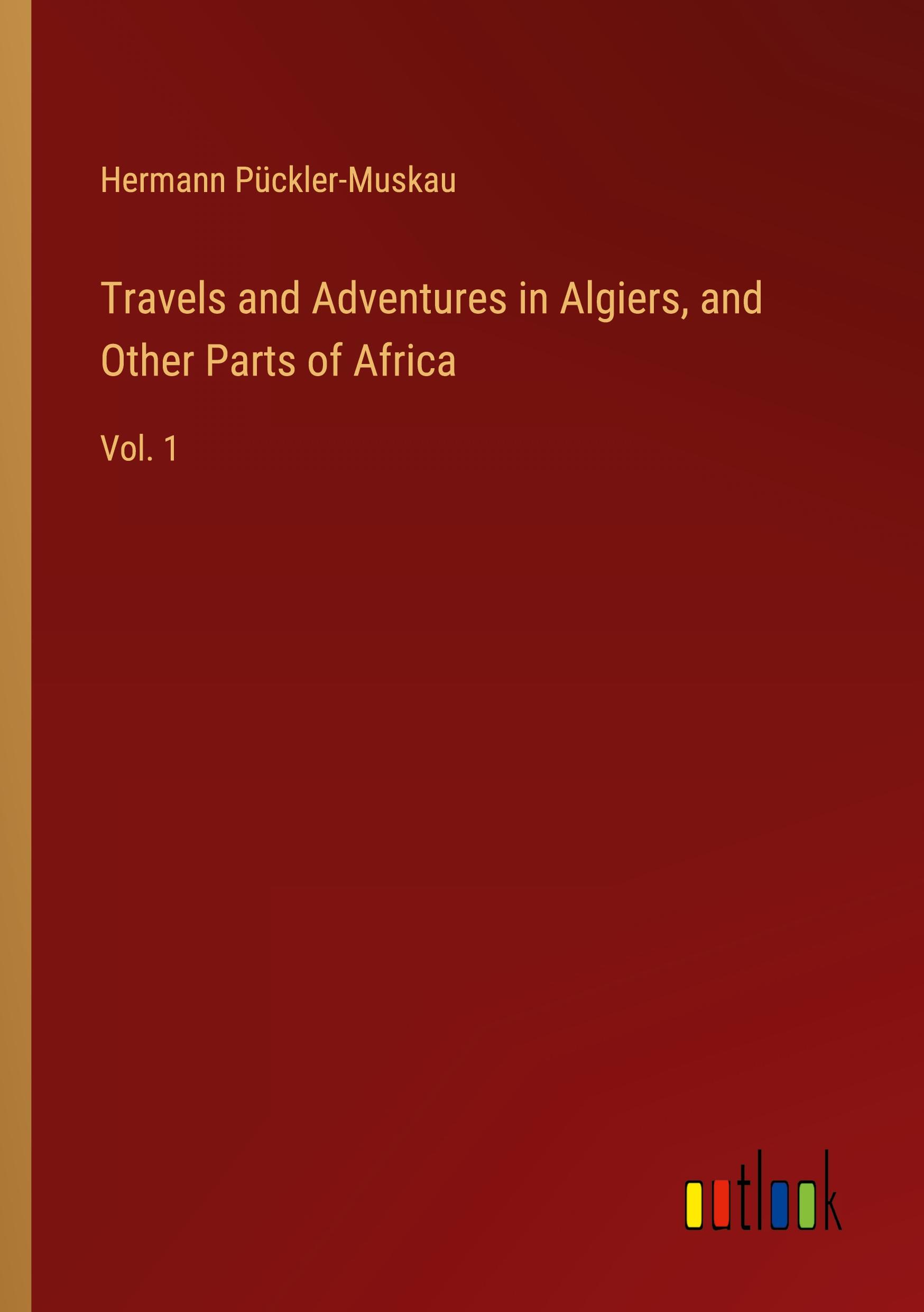 Travels and Adventures in Algiers, and Other Parts of Africa