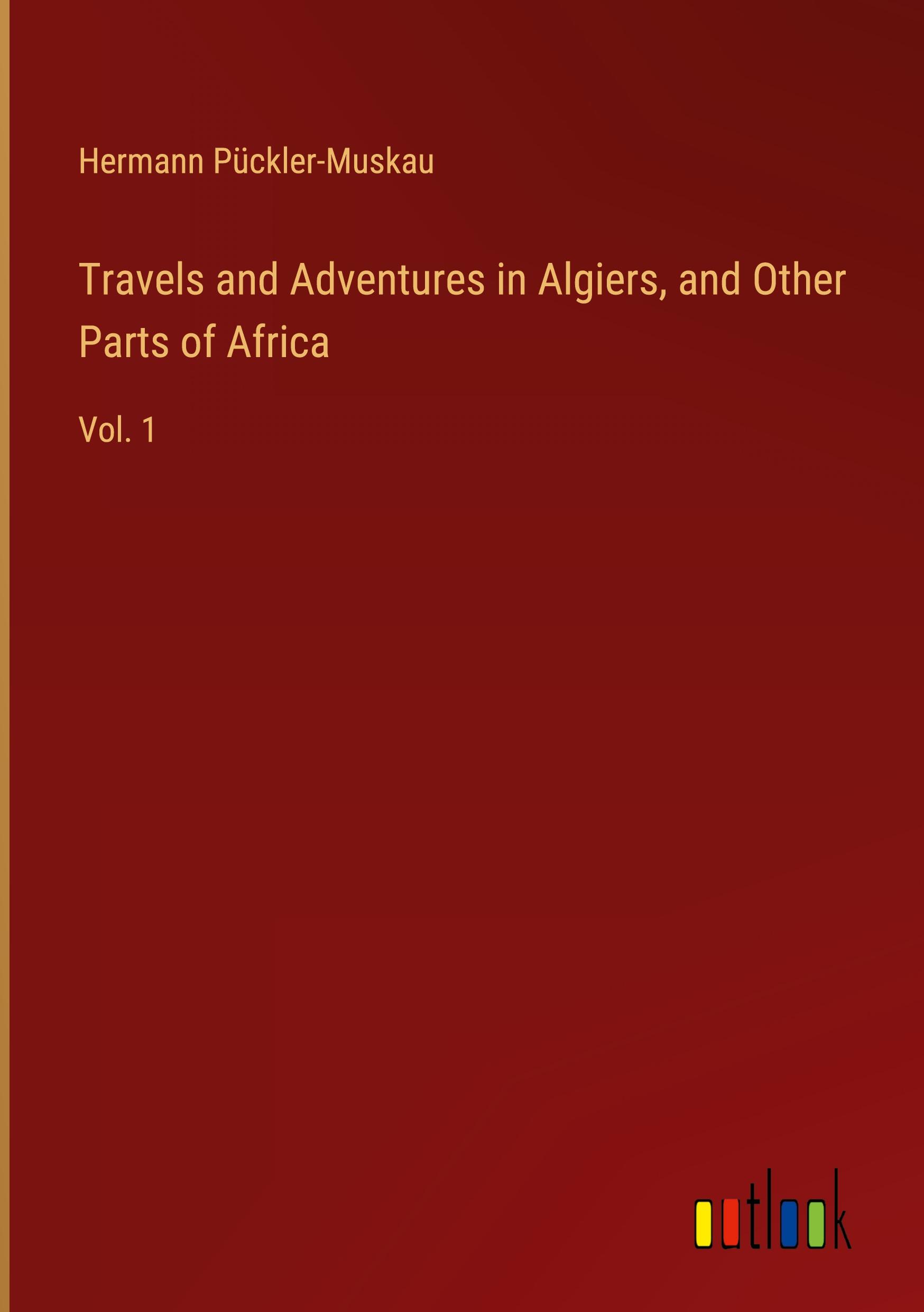 Travels and Adventures in Algiers, and Other Parts of Africa