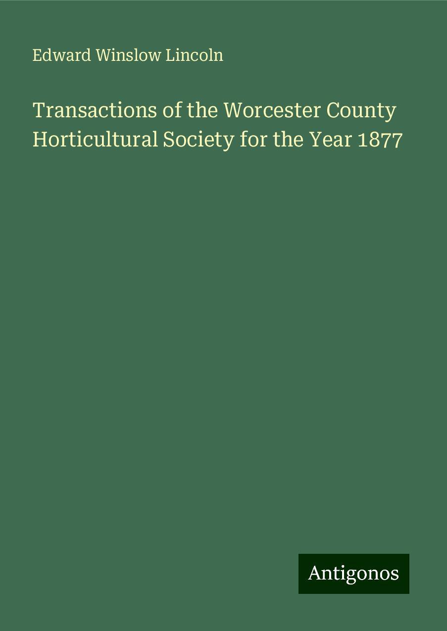 Transactions of the Worcester County Horticultural Society for the Year 1877