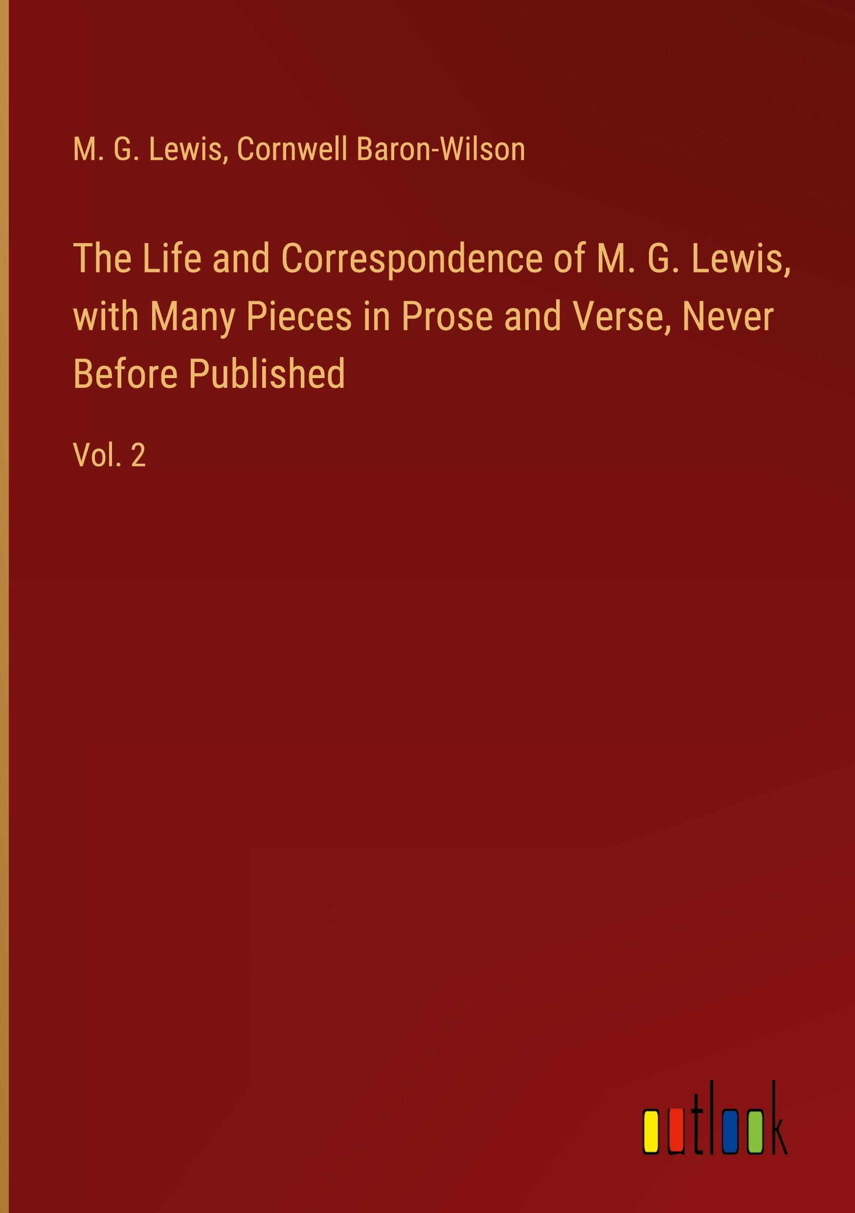 The Life and Correspondence of M. G. Lewis, with Many Pieces in Prose and Verse, Never Before Published